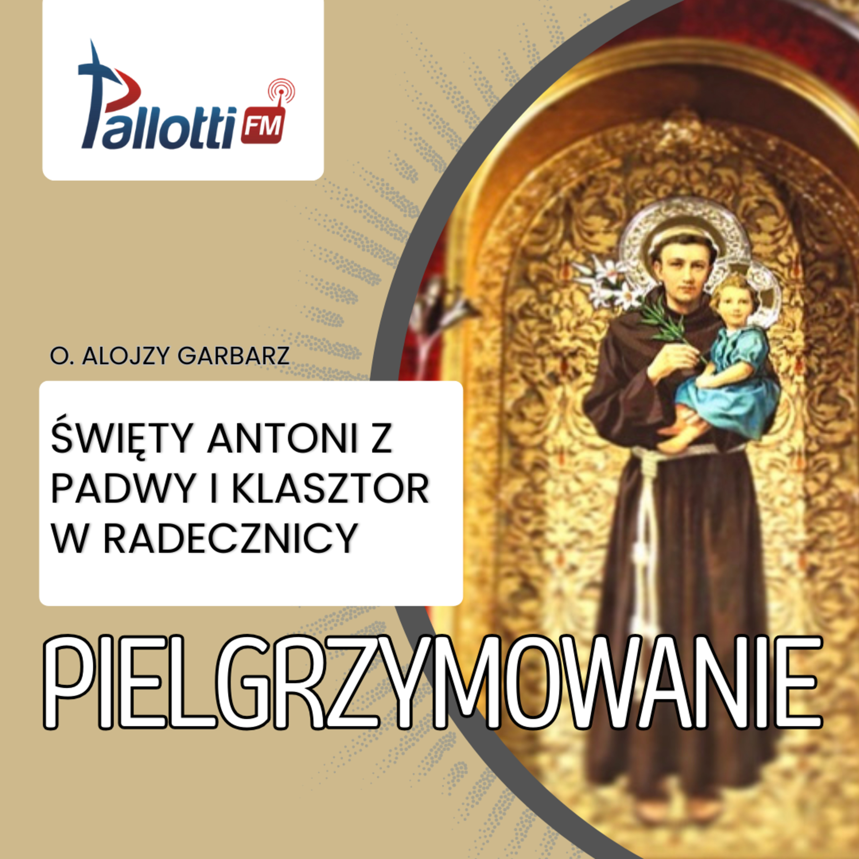 PIELGRZYMOWANIE - Święty Antoni z Padwy i Klasztor w Radecznicy | O. Alojzy Garbarz OFM episode artwork