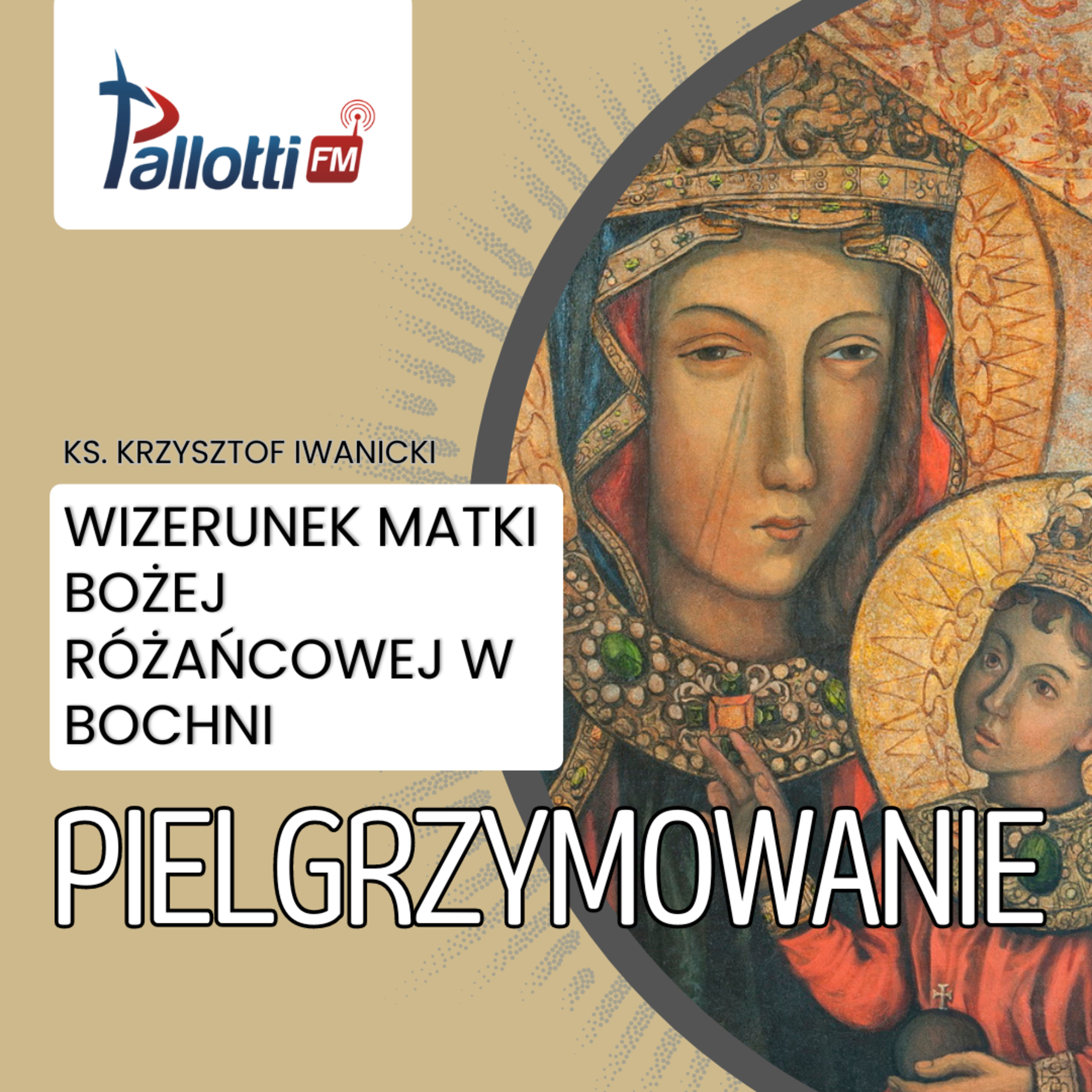 PIELGRZYMOWANIE - Wizerunek Matki Bożej Różańcowej w Bochni | Ks. Krzysztof Iwanicki episode artwork