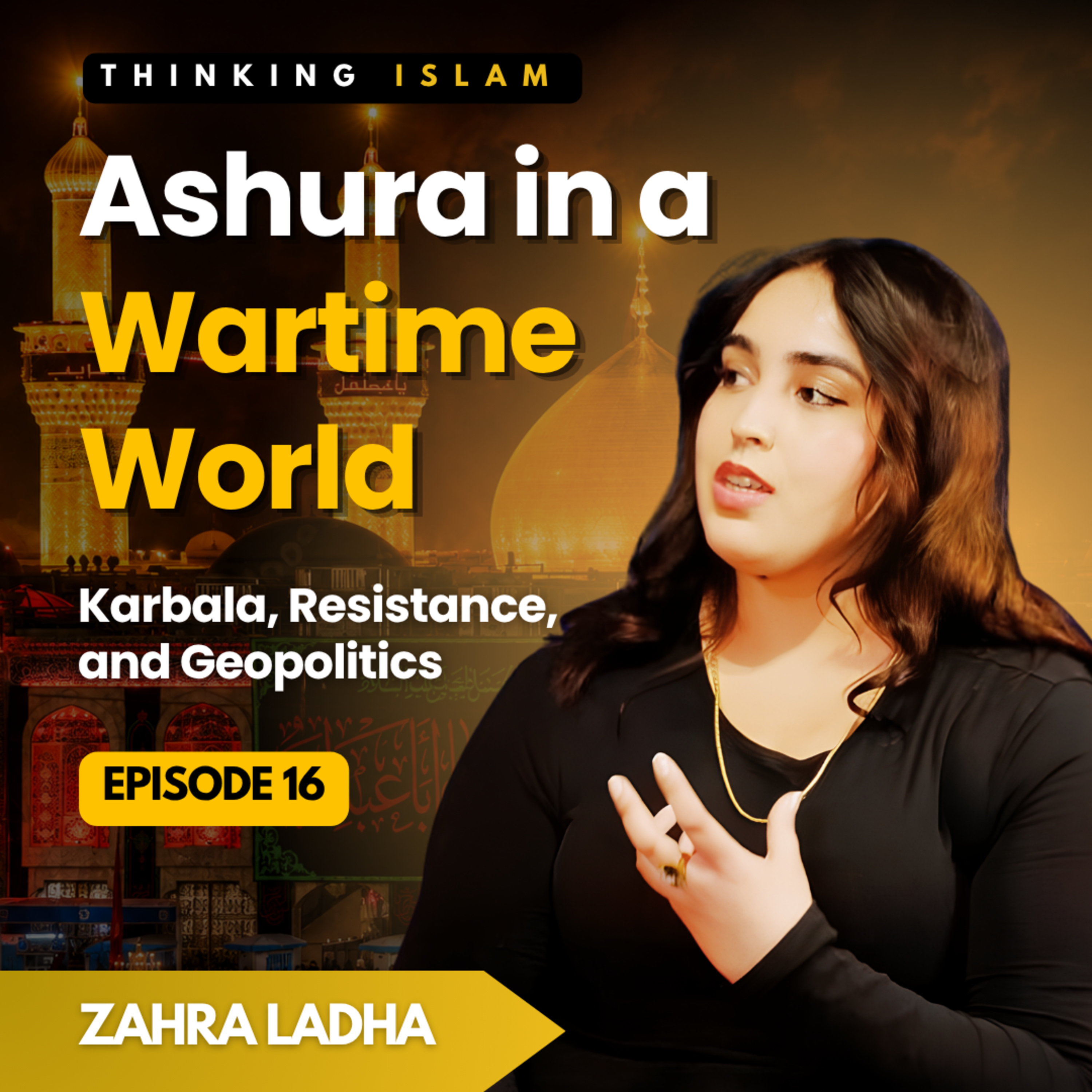 Ashura in a Wartime World: Karbala, Resistance & Geopolitics with Zahra Ladha | Thinking Islam Ep.16