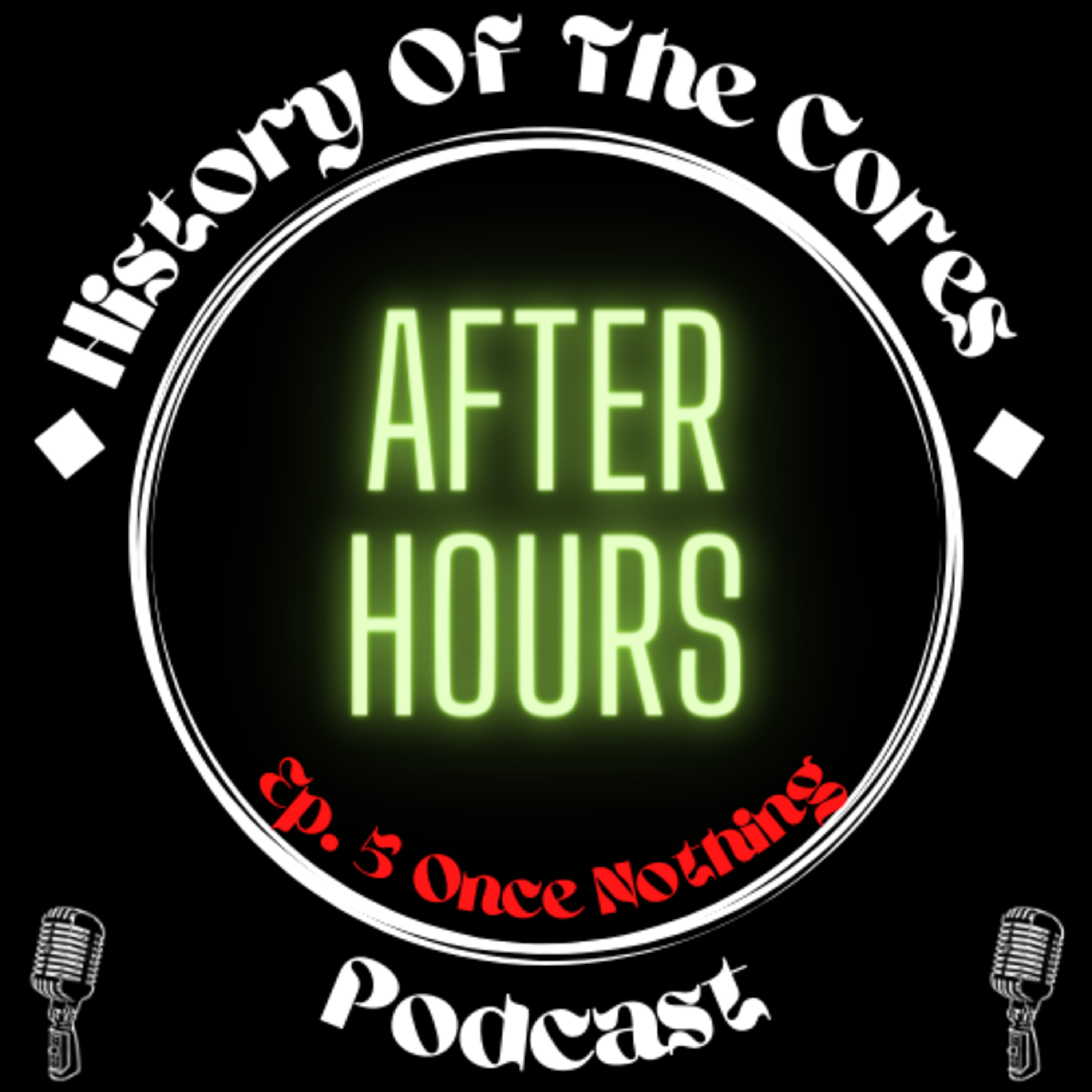 History Of The Cores After Hours Podcast Ep. 5: Once Nothing episode artwork