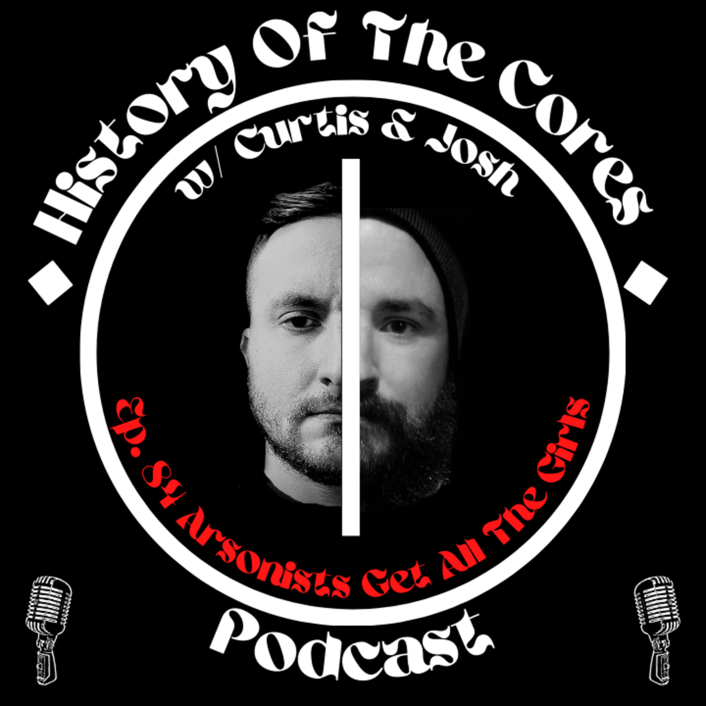 History Of The Cores Podcast Ep. 84: Arsonists Get All The Girls episode artwork