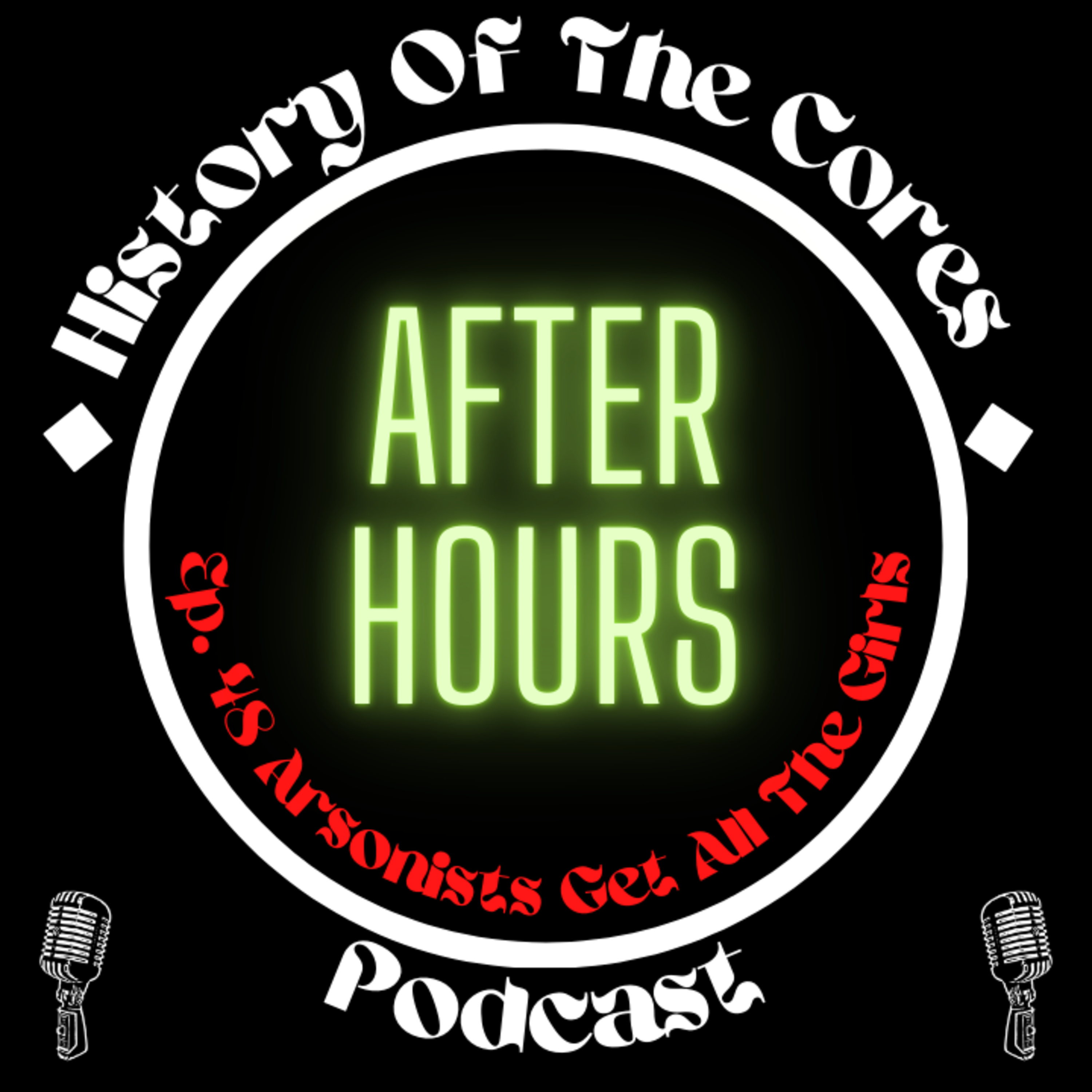 History Of The Cores After Hours Podcast Ep. 48: Arsonists Get All The Girls episode artwork