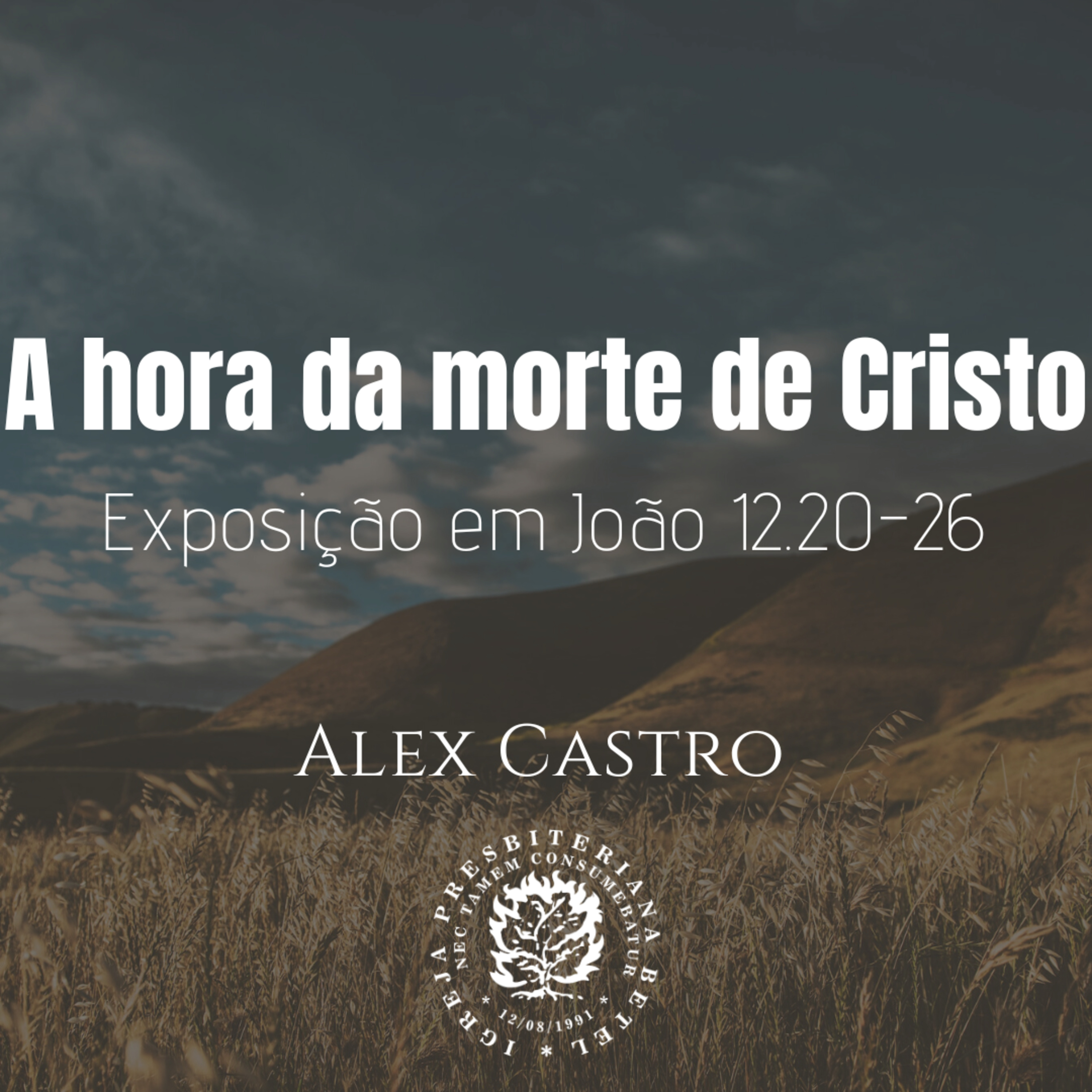 A hora da morte de Cristo - Exposição em João 12.20-26 | Alex Castro