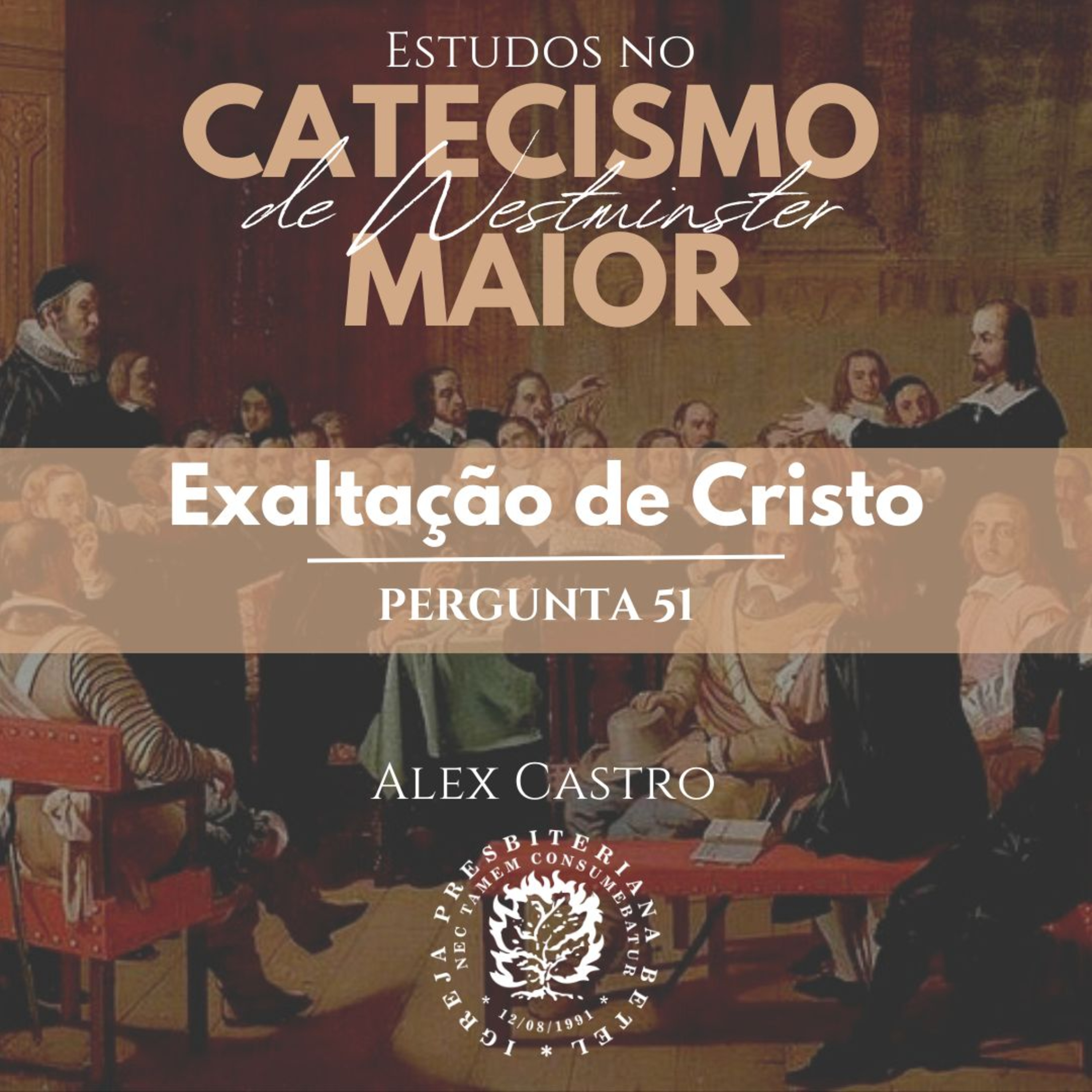 Estudos no Catecismo Maior de Westminster: Exaltação de Cristo - Perguntas 51 | Alex Castro