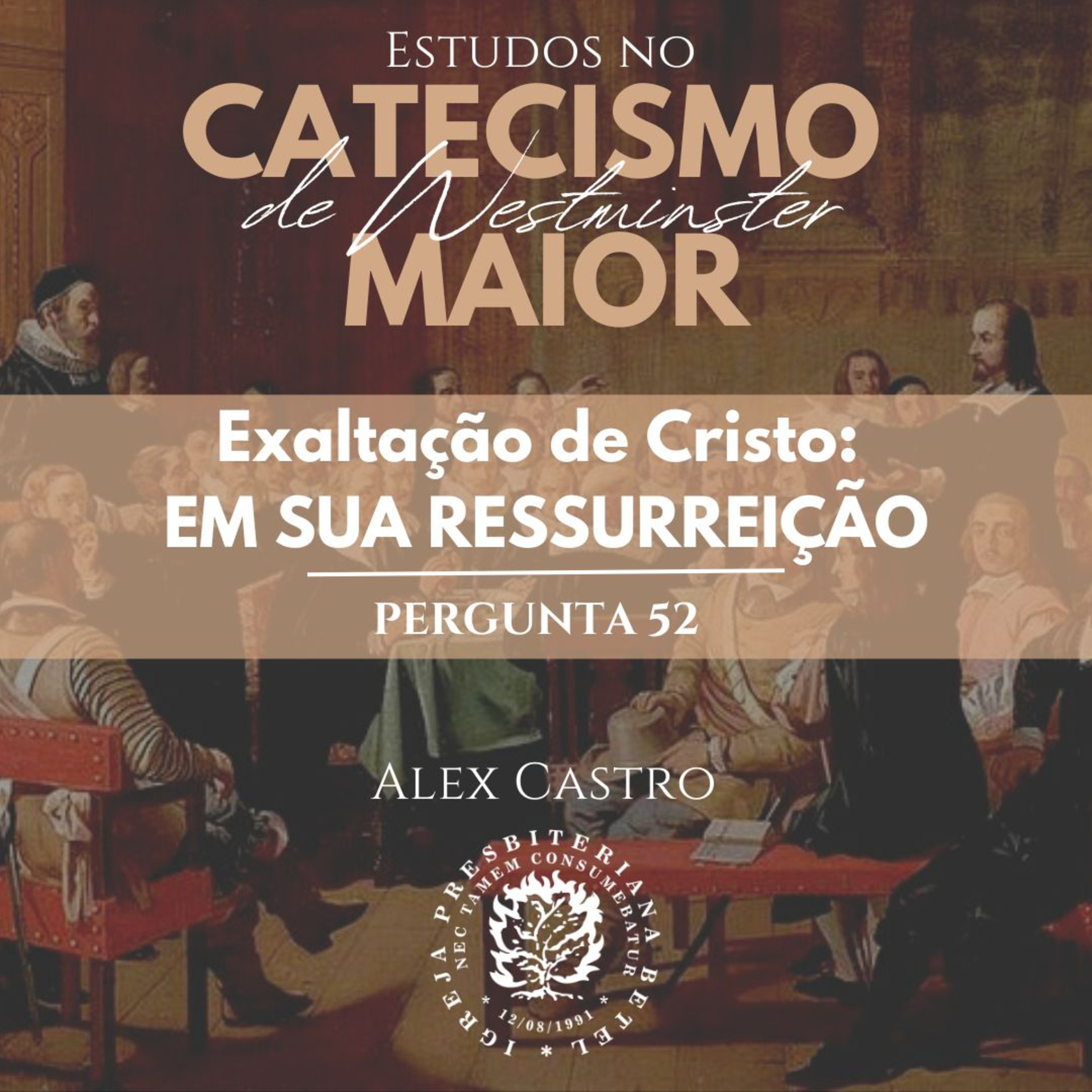 Estudos no Catecismo Maior de Westminster: Exaltação de Cristo - Em Sua Ressurreição - Perguntas 52 | Alex Castro episode artwork