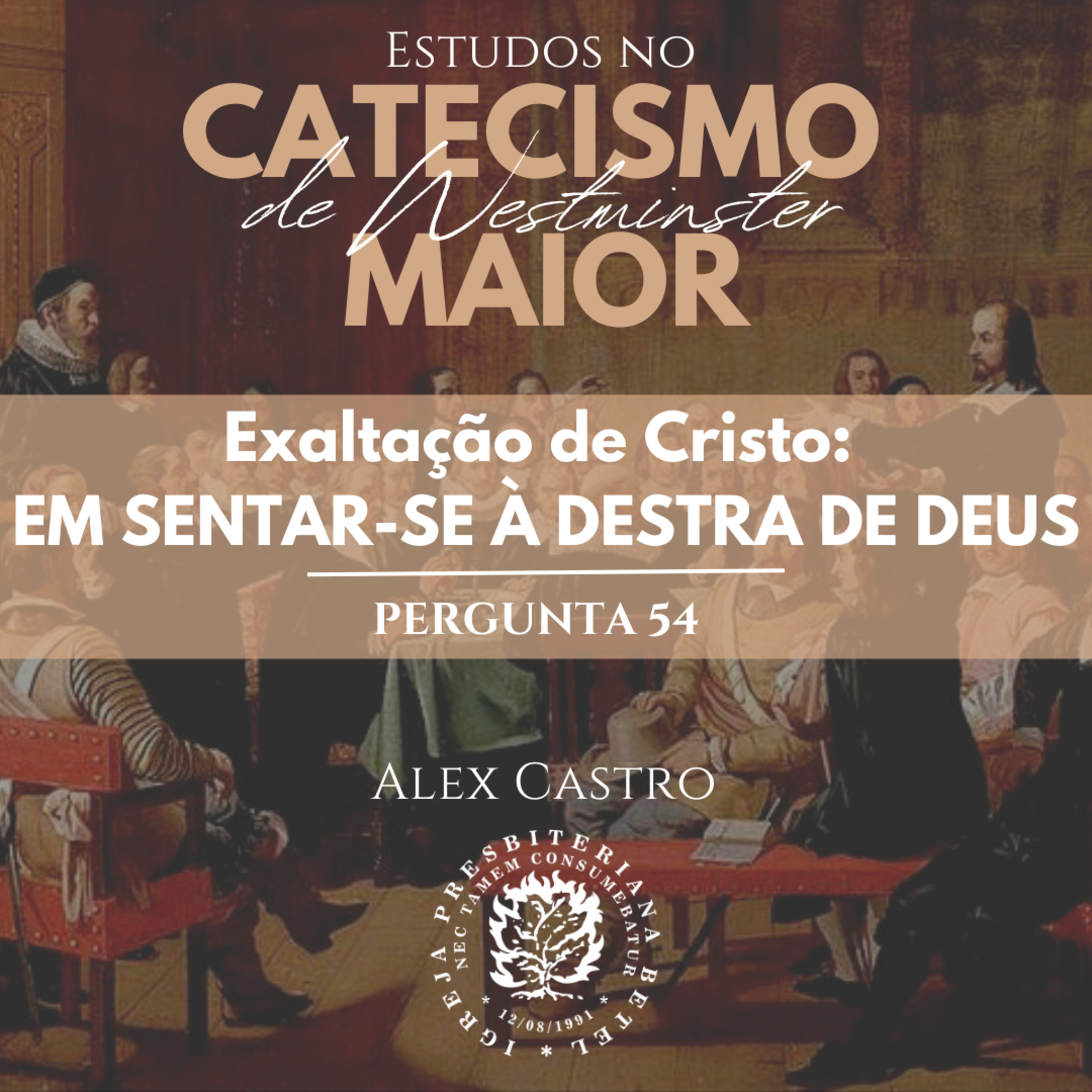 Estudos no Catecismo Maior de Westminster: Exaltação de Cristo - Em sentar-se à destra de Deus - Perguntas 54 | Alex Castro episode artwork