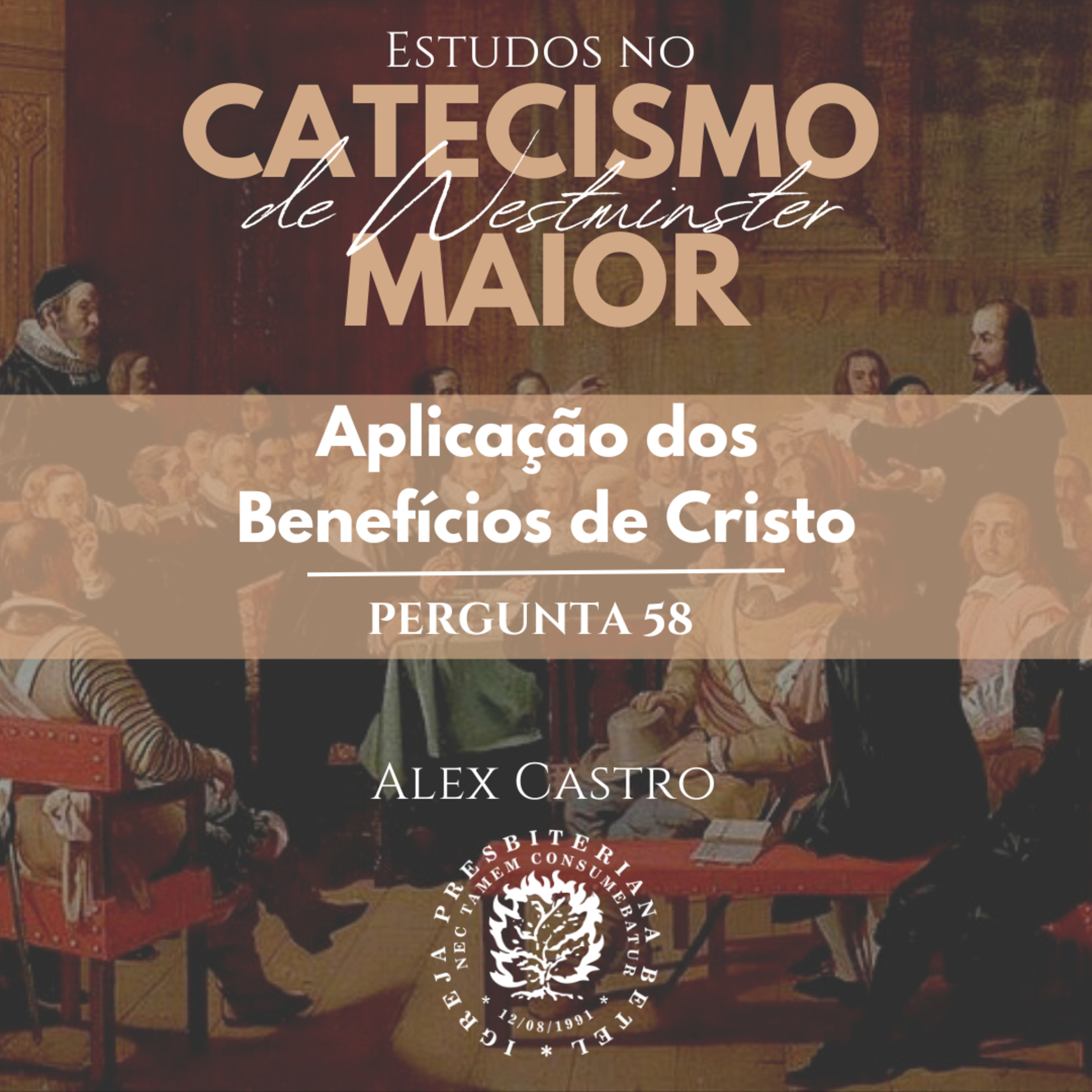 Estudos no Catecismo Maior de Westminster: Aplicação dos Benefícios de Cristo - Perguntas 58 | Alex Castro