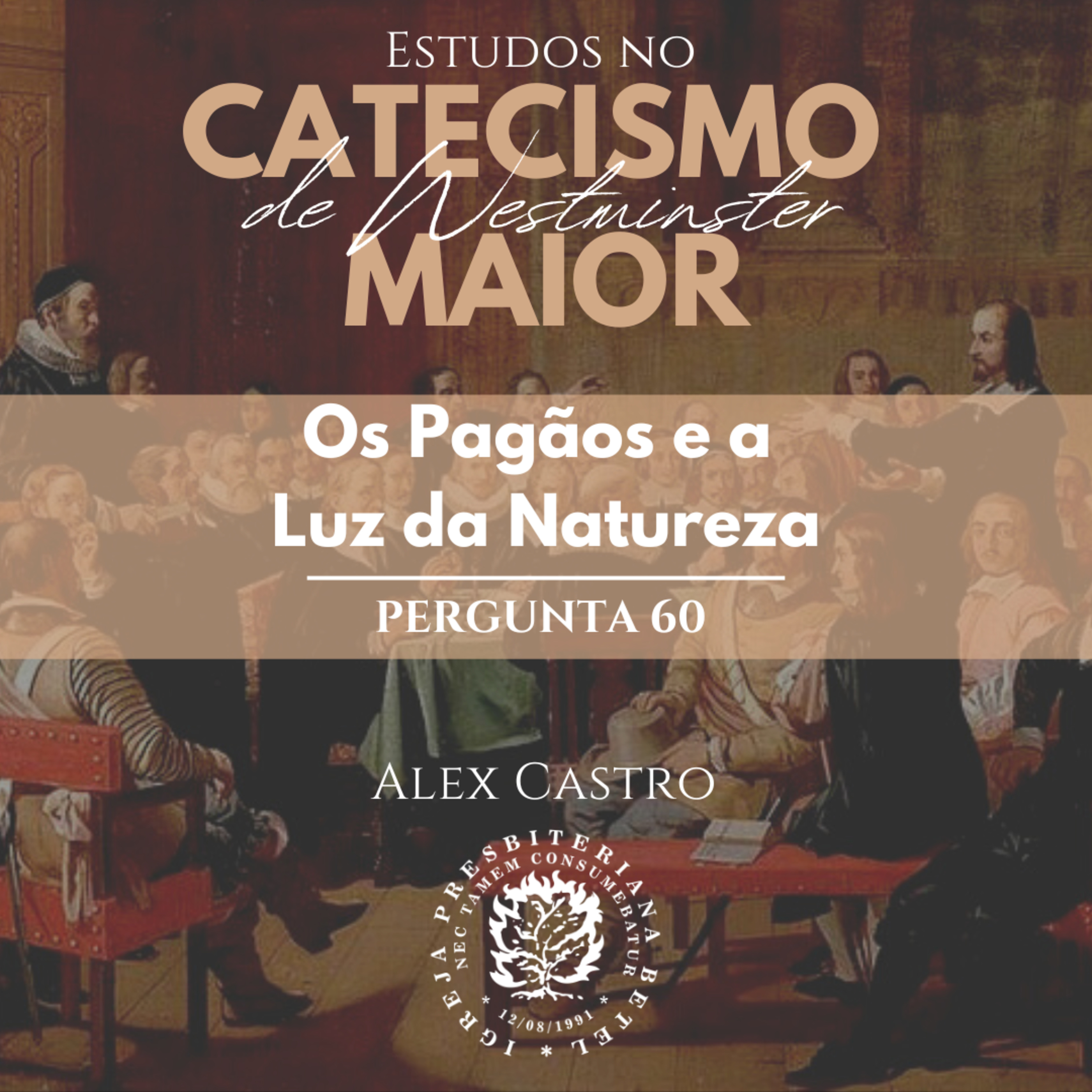 Estudos no Catecismo Maior de Westminster: Os Pagãos e a Luz da Natureza - Perguntas 60 | Alex Castro