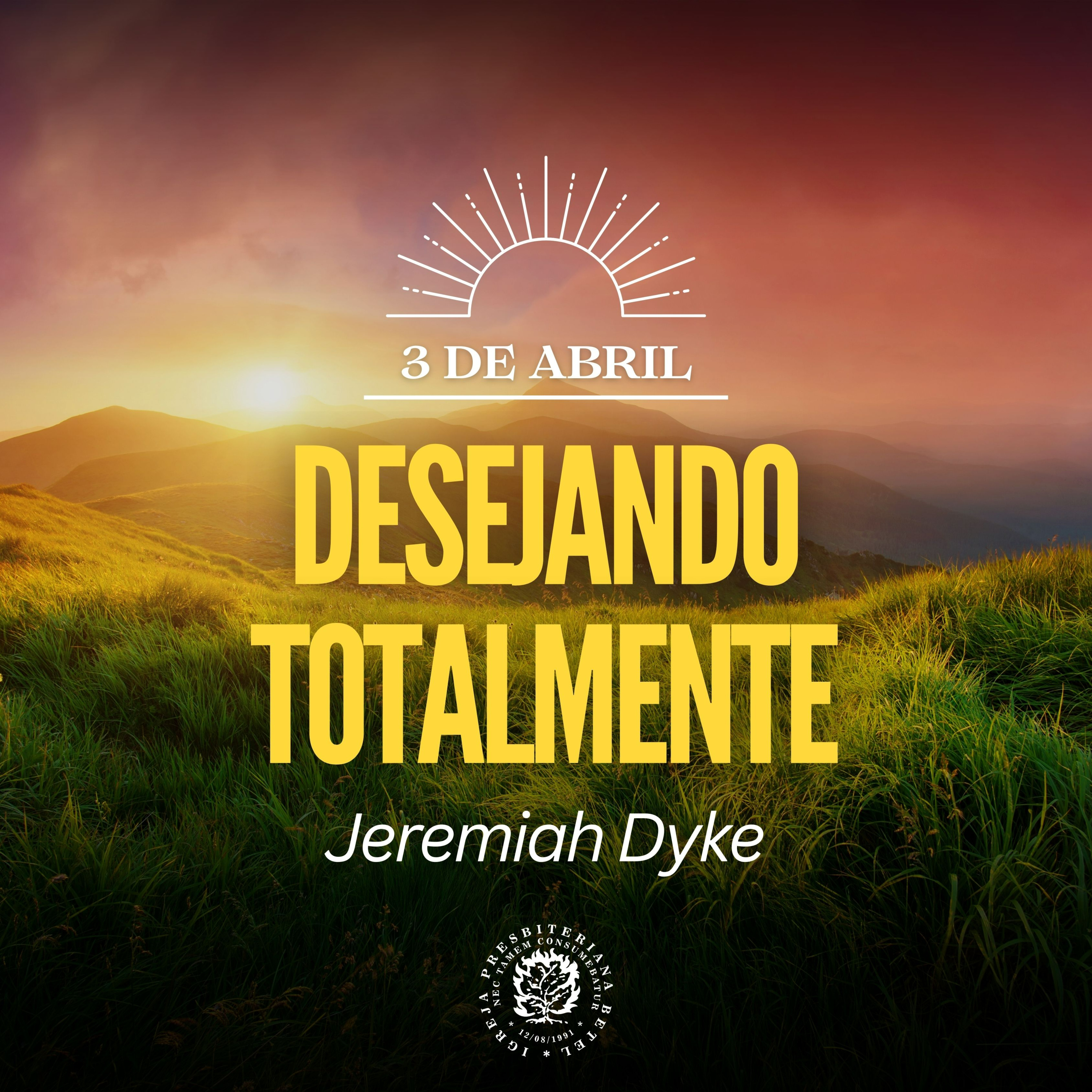 3 de Abril - Desejando Totalmente | Jeremiah Dyke | Devocional Diário