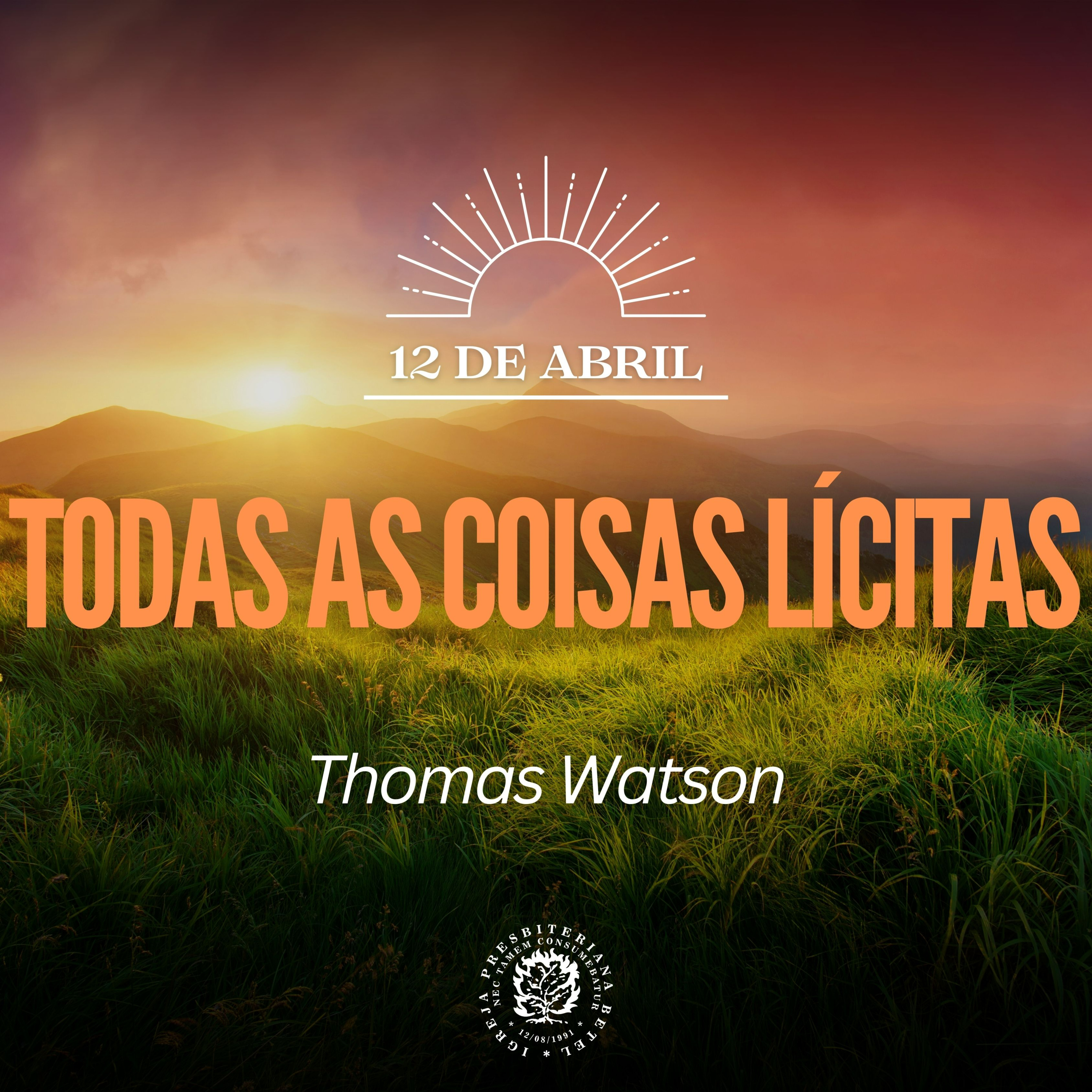 12 de Abril - Todas as coisas lícitas | Thomas Watson | Devocional Diário