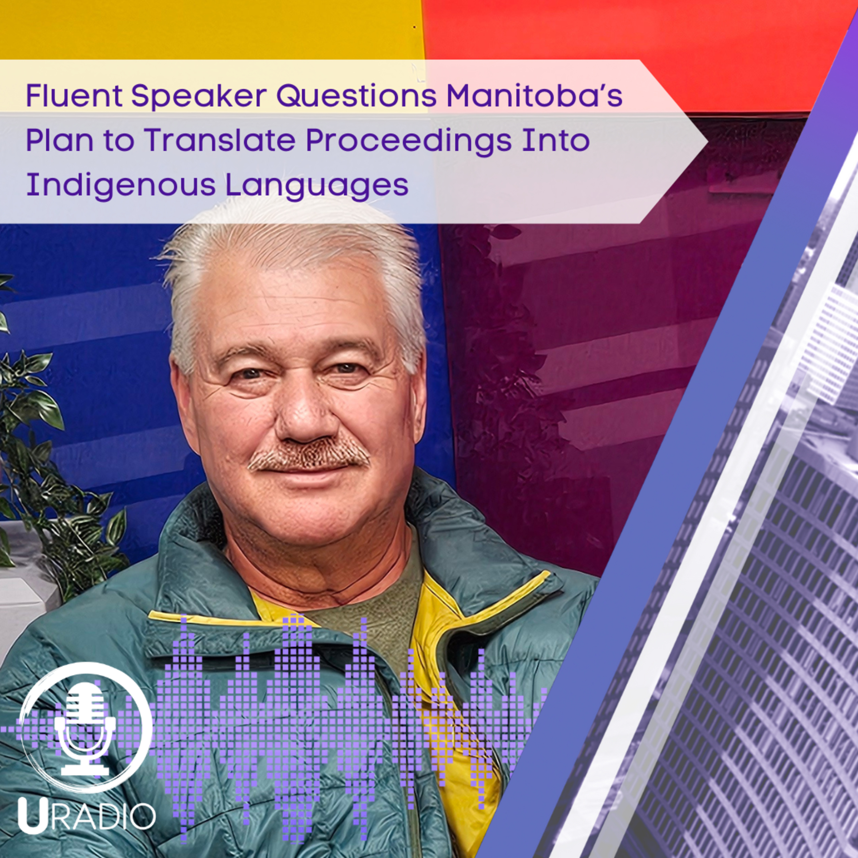 U Radio News: Fluent Speaker Questions Manitoba’s Plan to Translate Proceedings Into Indigenous Languages episode artwork