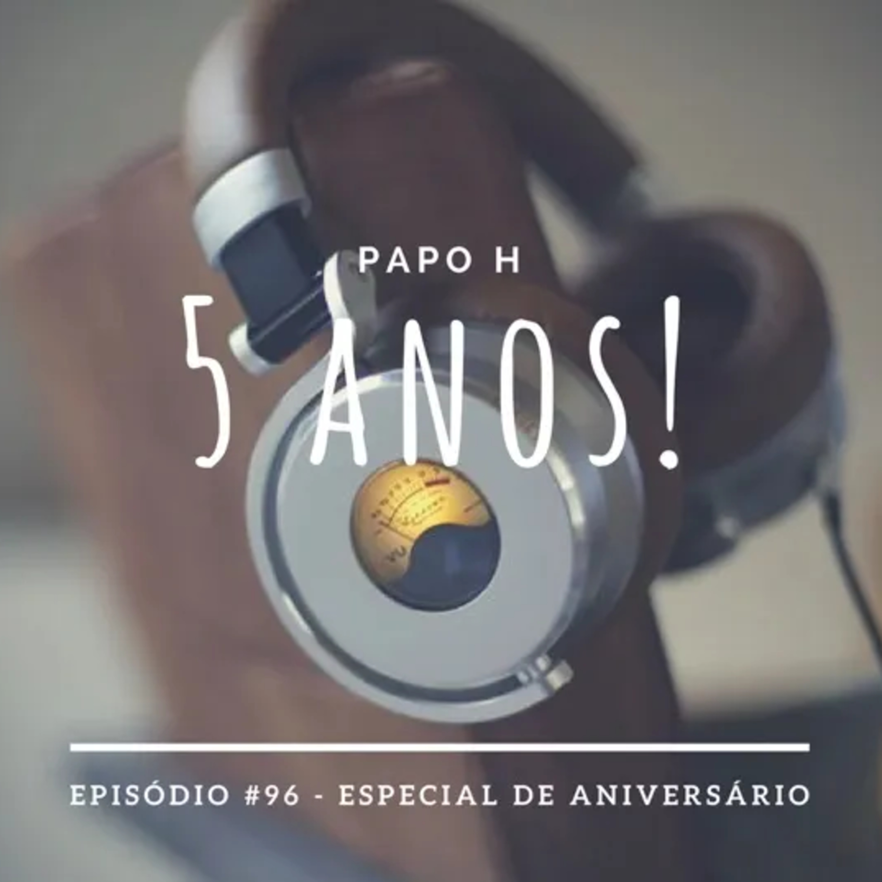 Papo H Podcast #96 – Especial de Aniversário de 5 Anos episode artwork