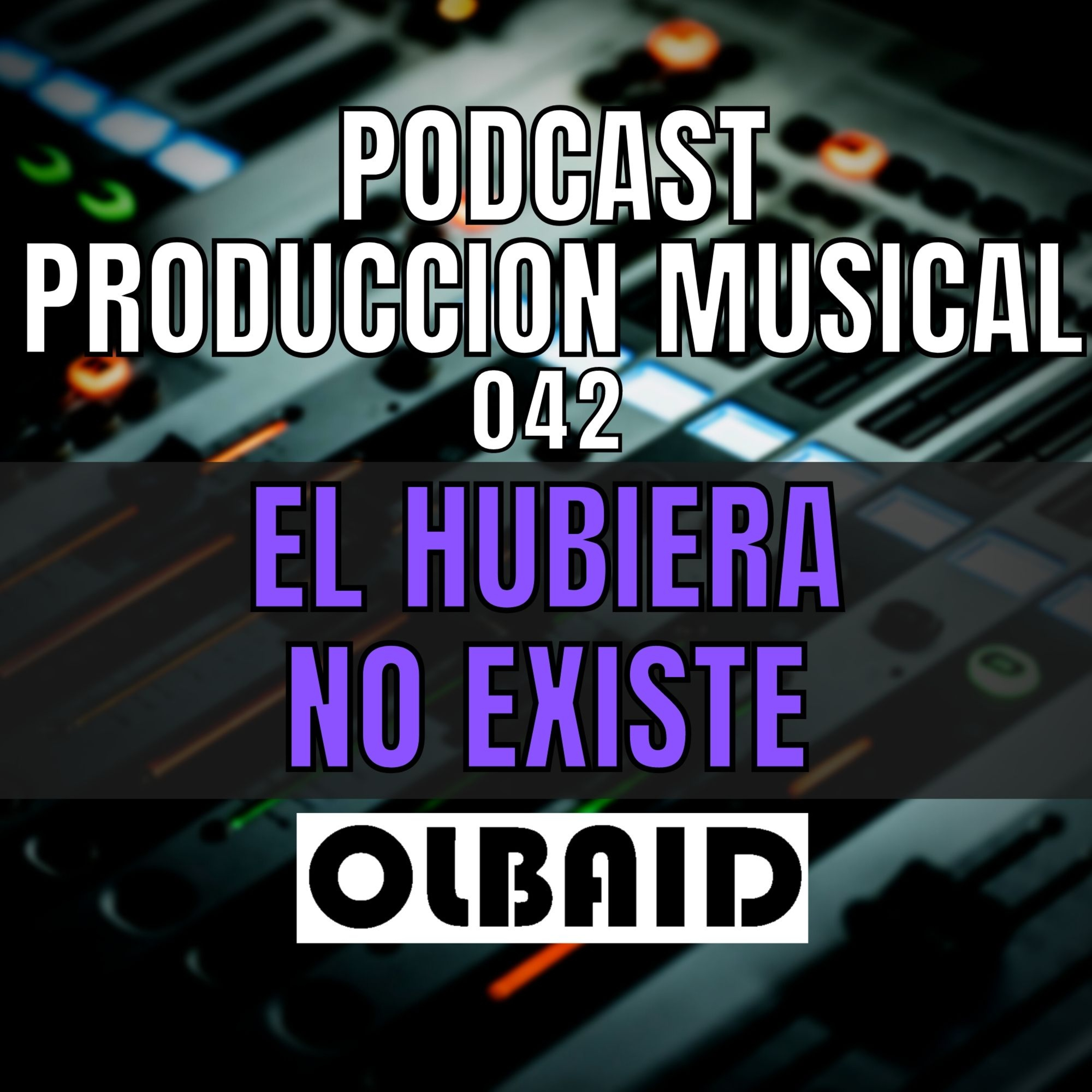 cover of episode 👂🏼El HUBIERA NO EXISTE | PODCAST Producción Musical 042