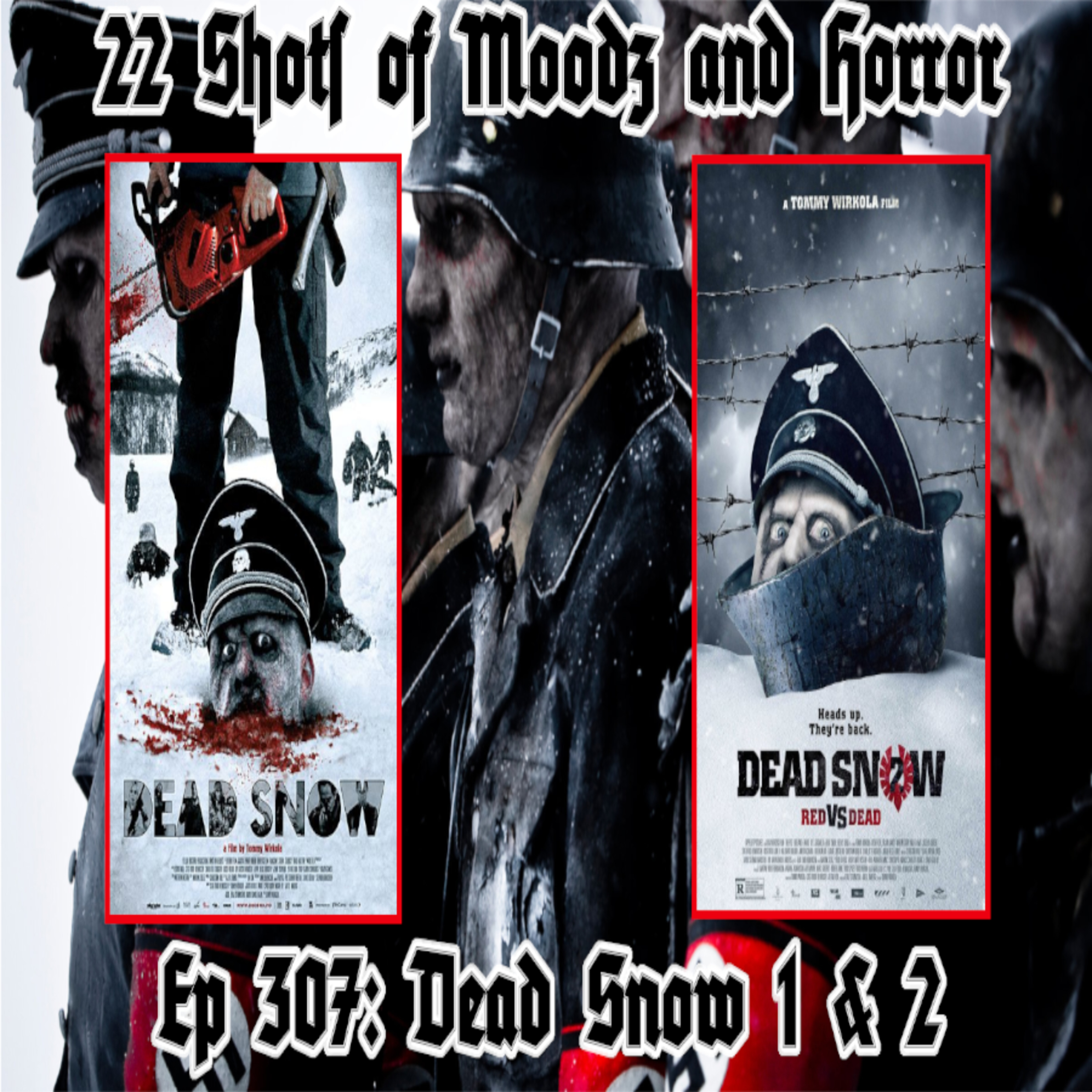 Ep 307: Dead Snow 1&2 | 22 Shots Of Moodz and Horror