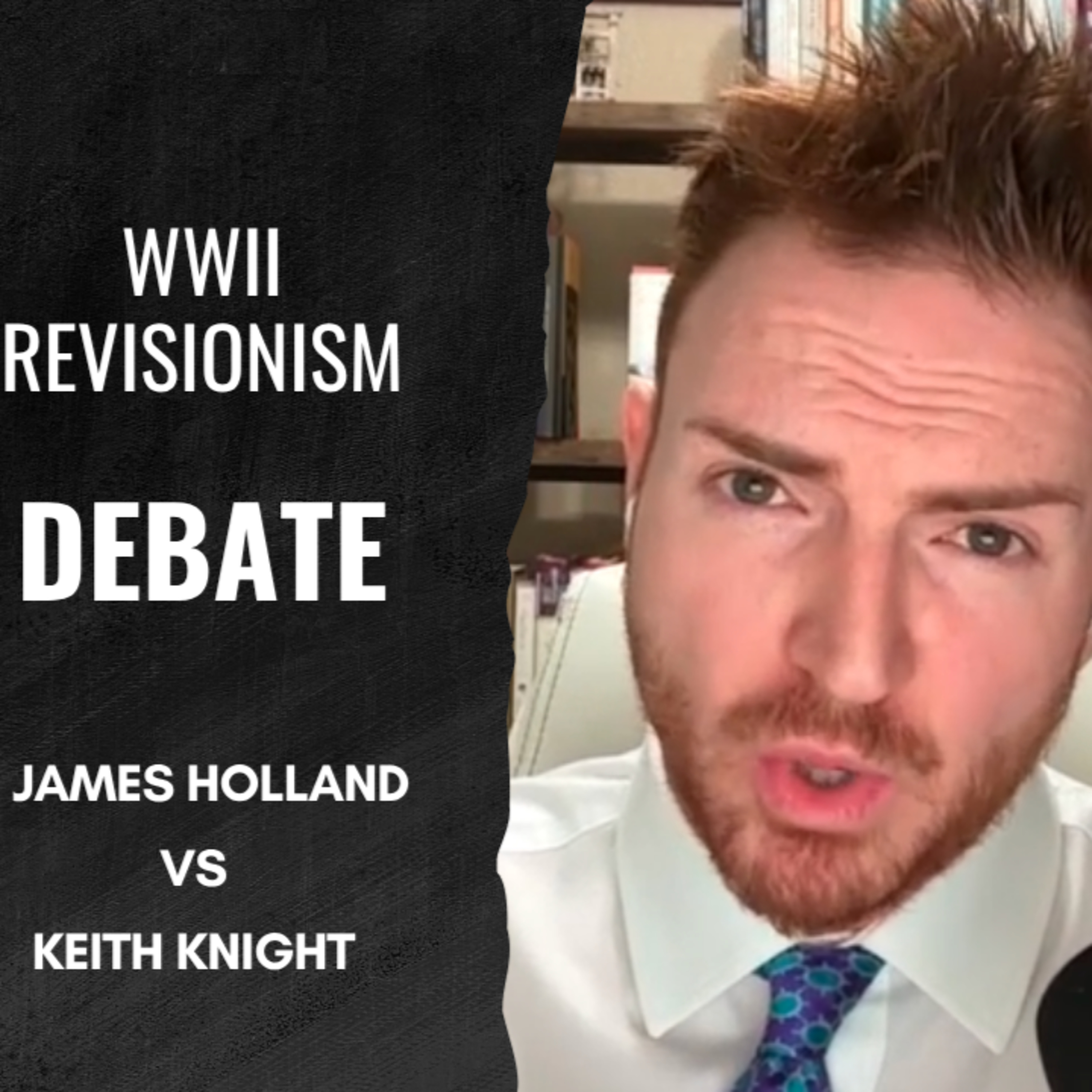 WWII Revisionism Debate: James Holland vs Keith Knight