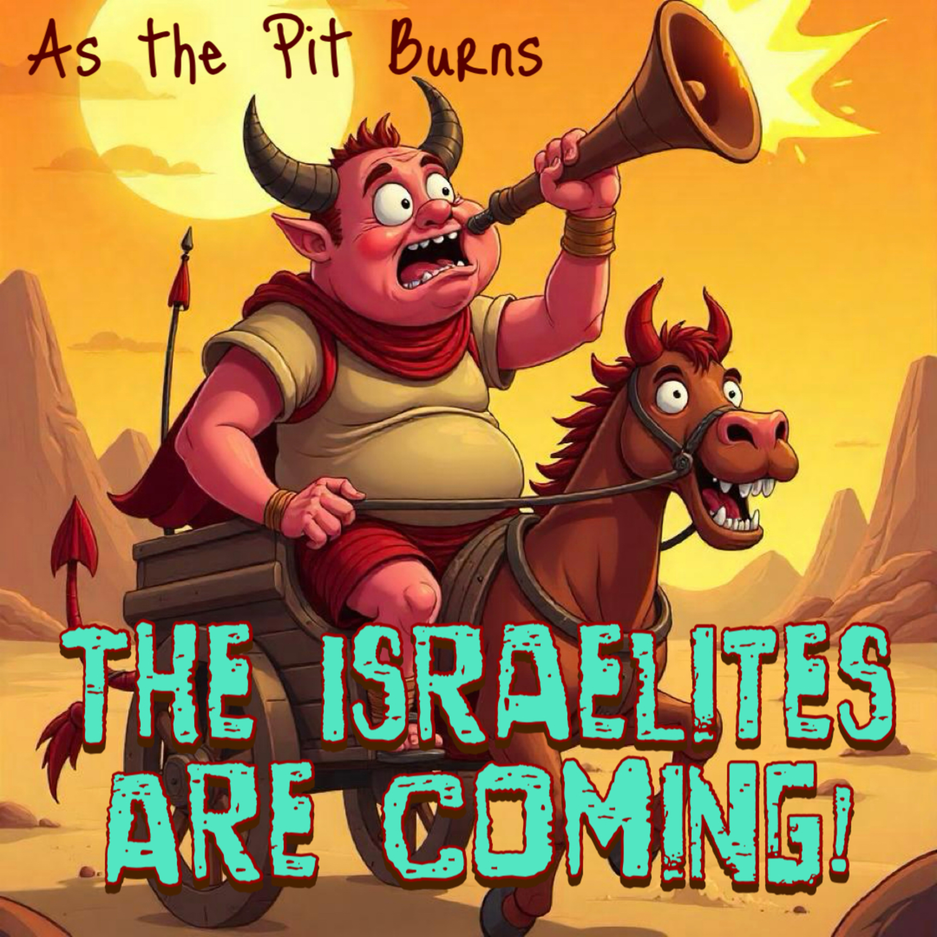 As the Pit Burns: The Israelites are Coming!
