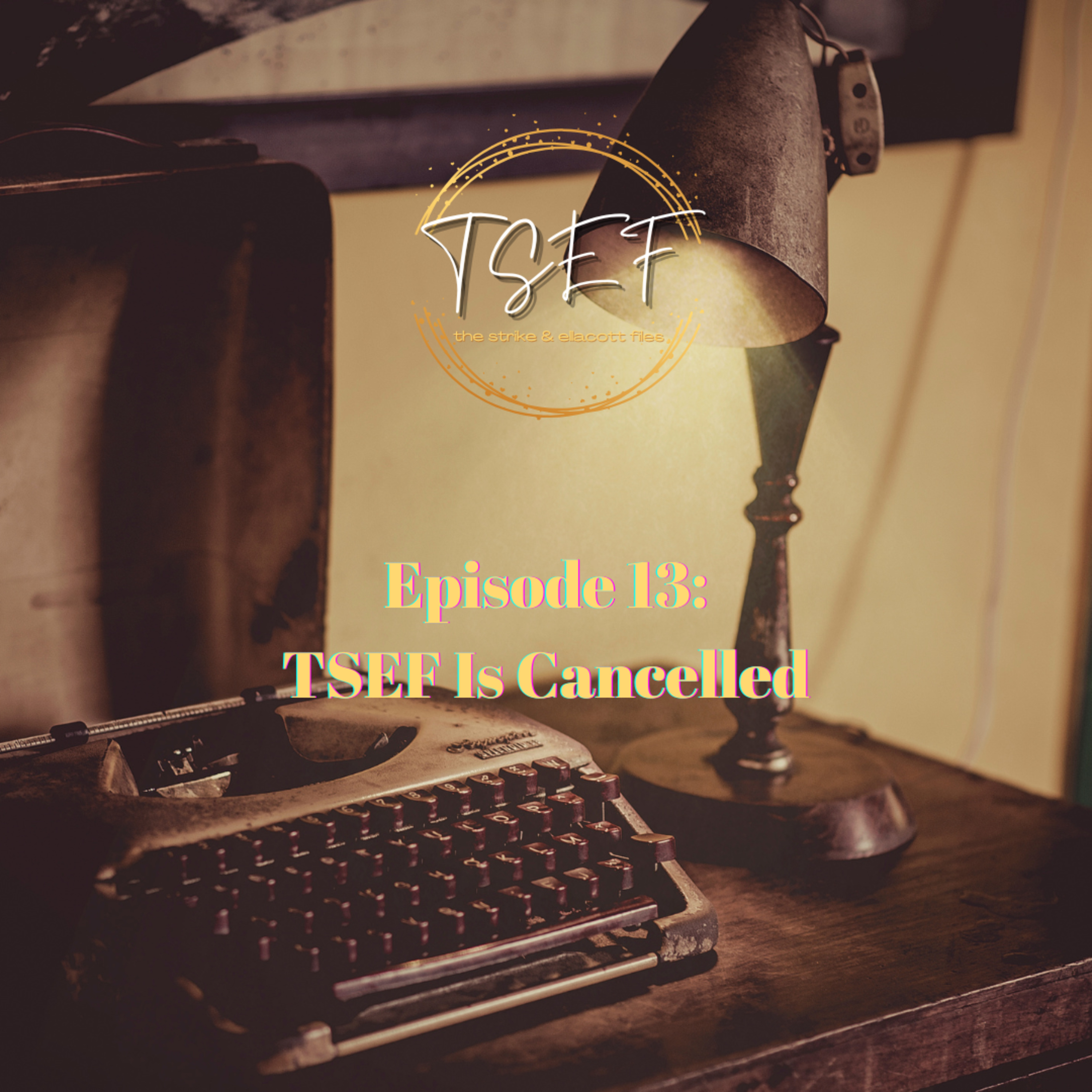 Episode 13: TSEF is Cancelled