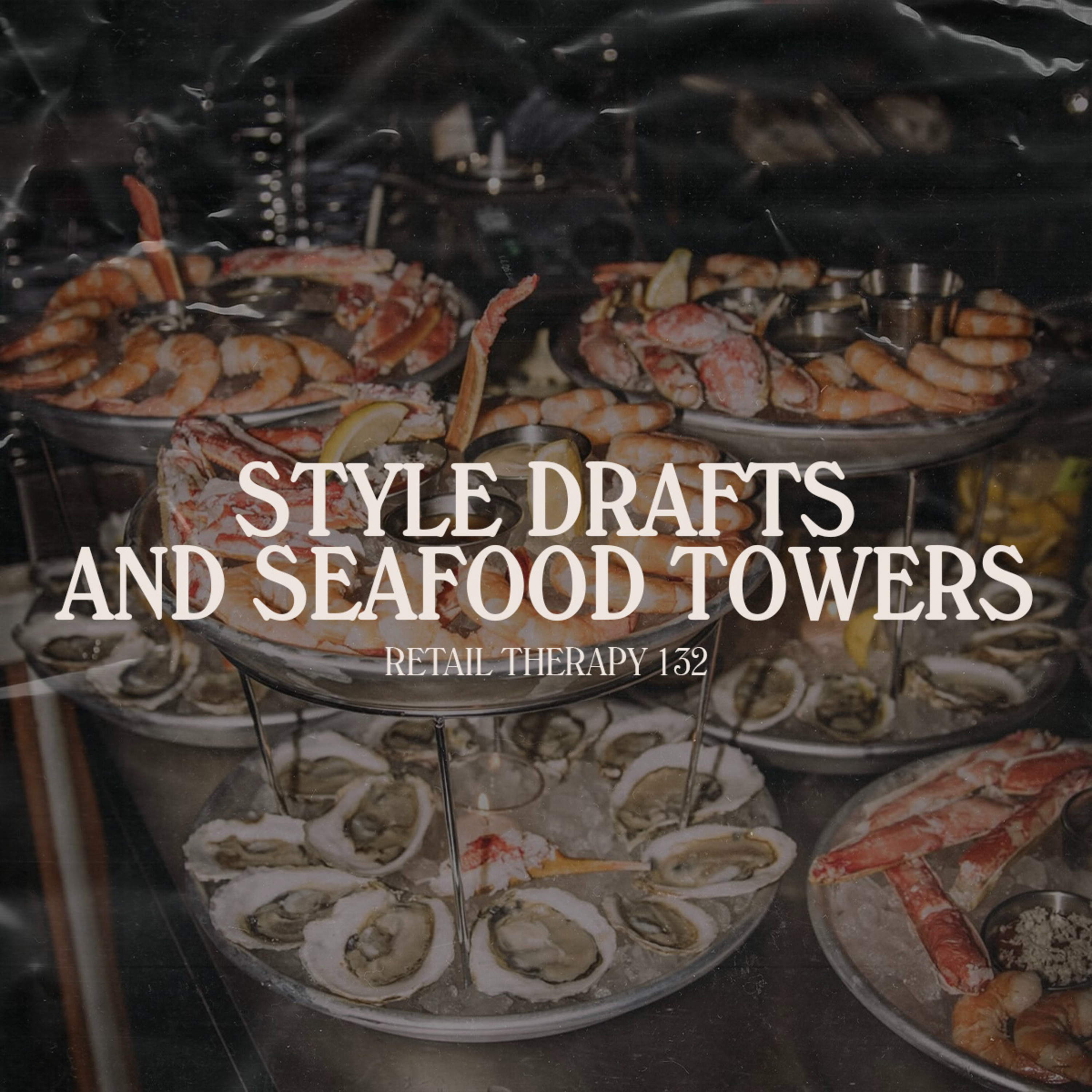 Retail Therapy 132: Style Drafts and Seafood Towers