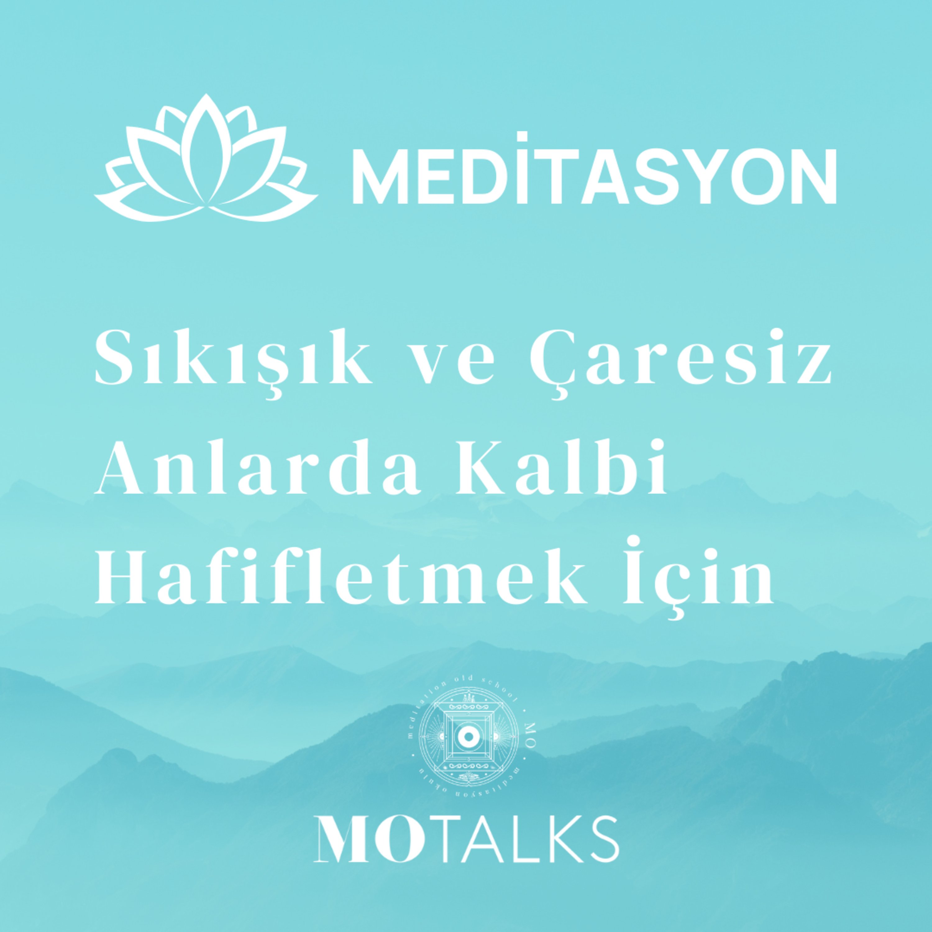 Meditasyon | Sıkışık ve Çaresiz Anlarda Kalbi Hafifletmek İçin