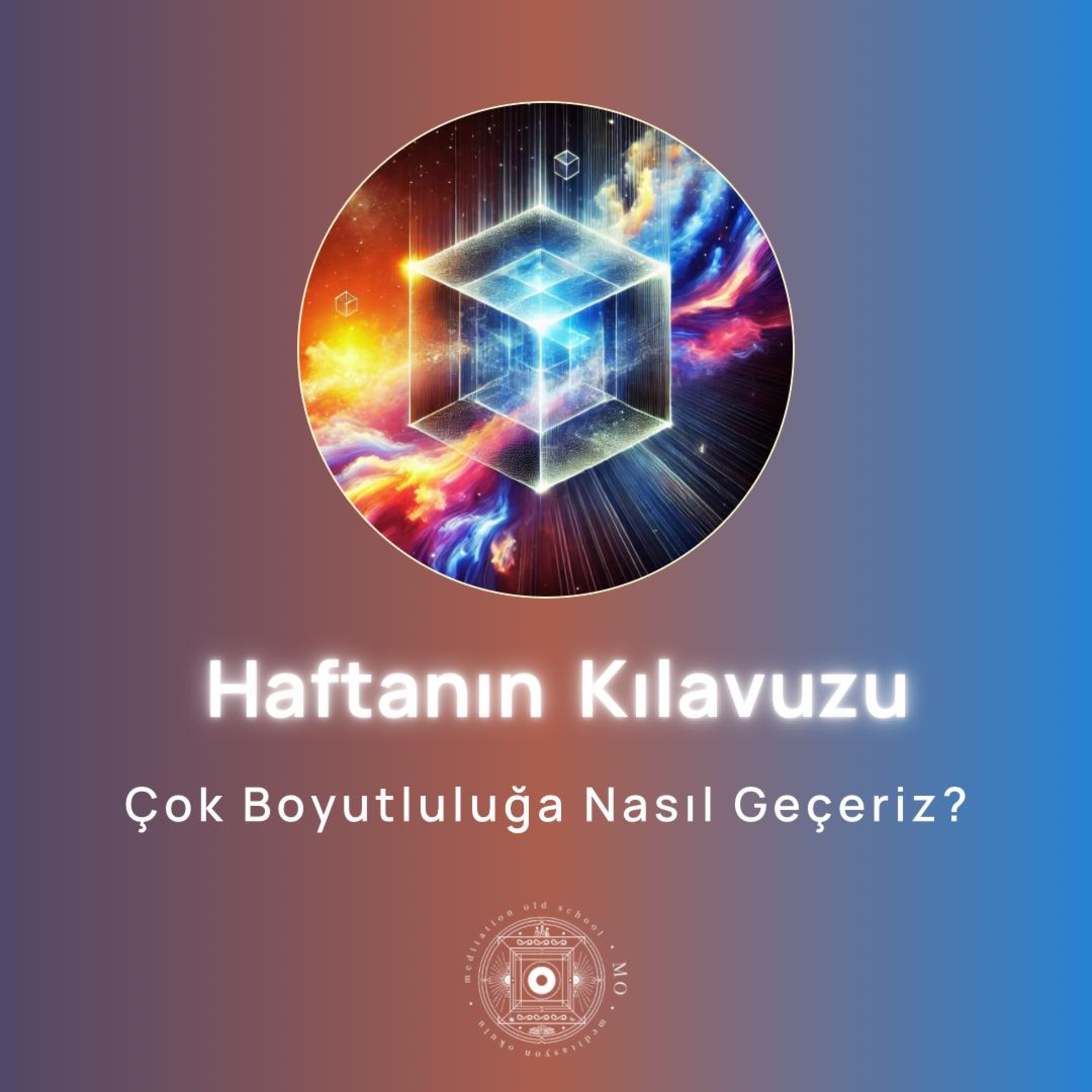 🔮 Çok Boyutluluğa Nasıl Geçeriz? | Haftanın Kılavuzu