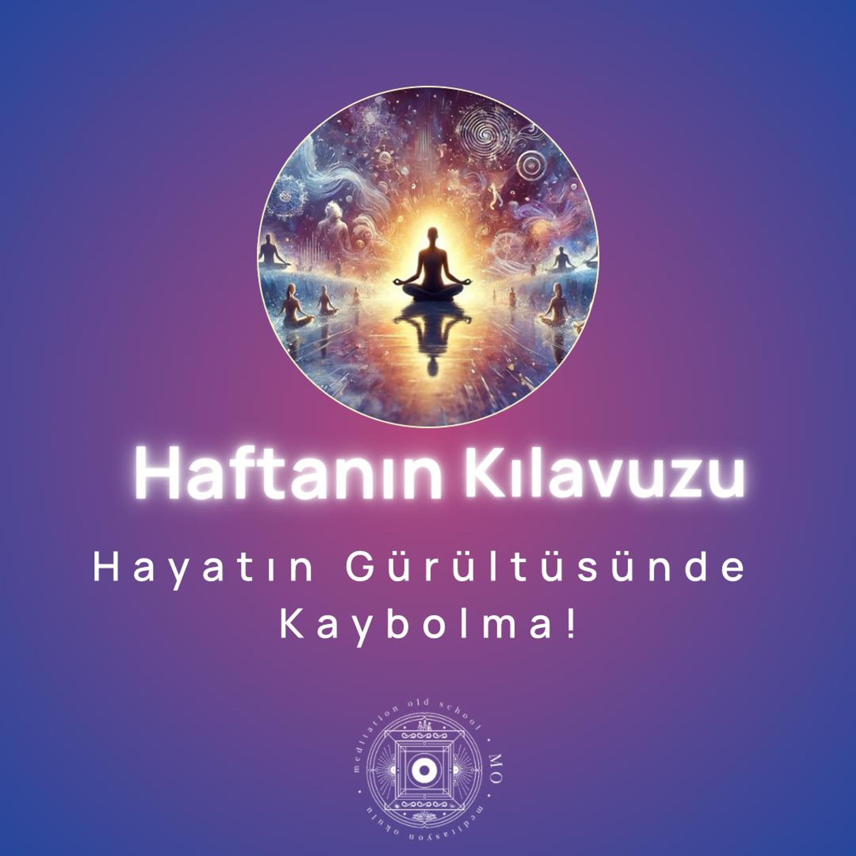 Hayatın Gürültüsünde Kaybolma! | Haftanın Kılavuzu