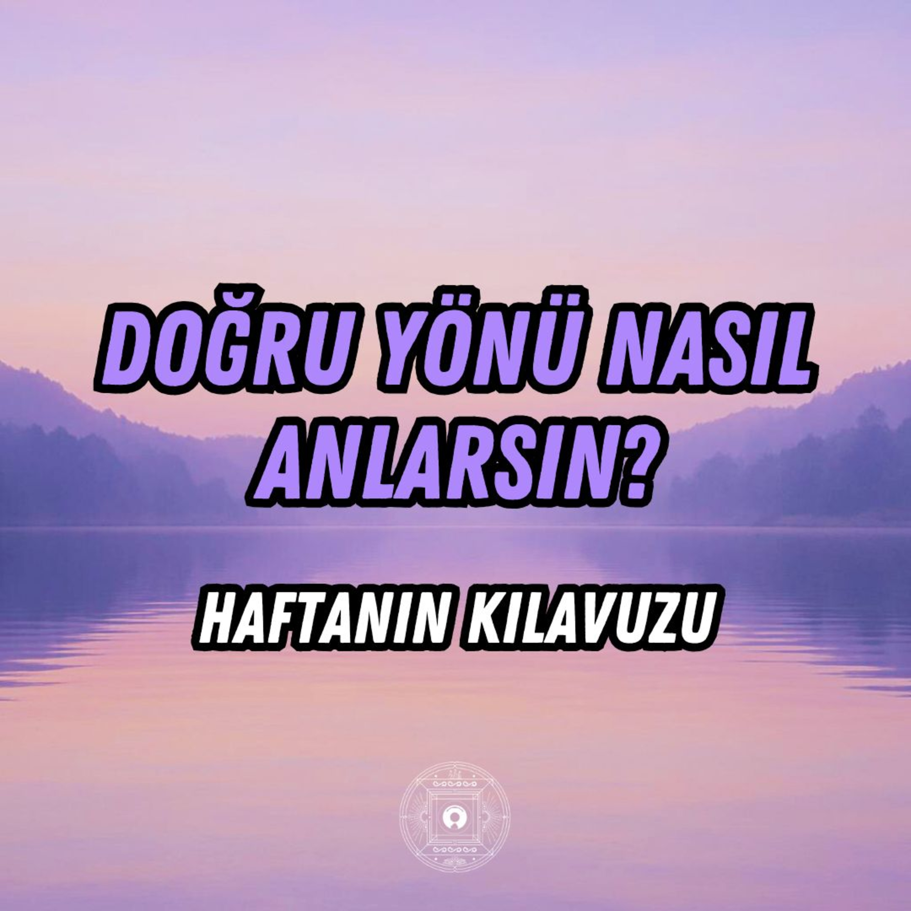 Doğru Yönü Nasıl Anlarsın? | Haftanın Kılavuzu