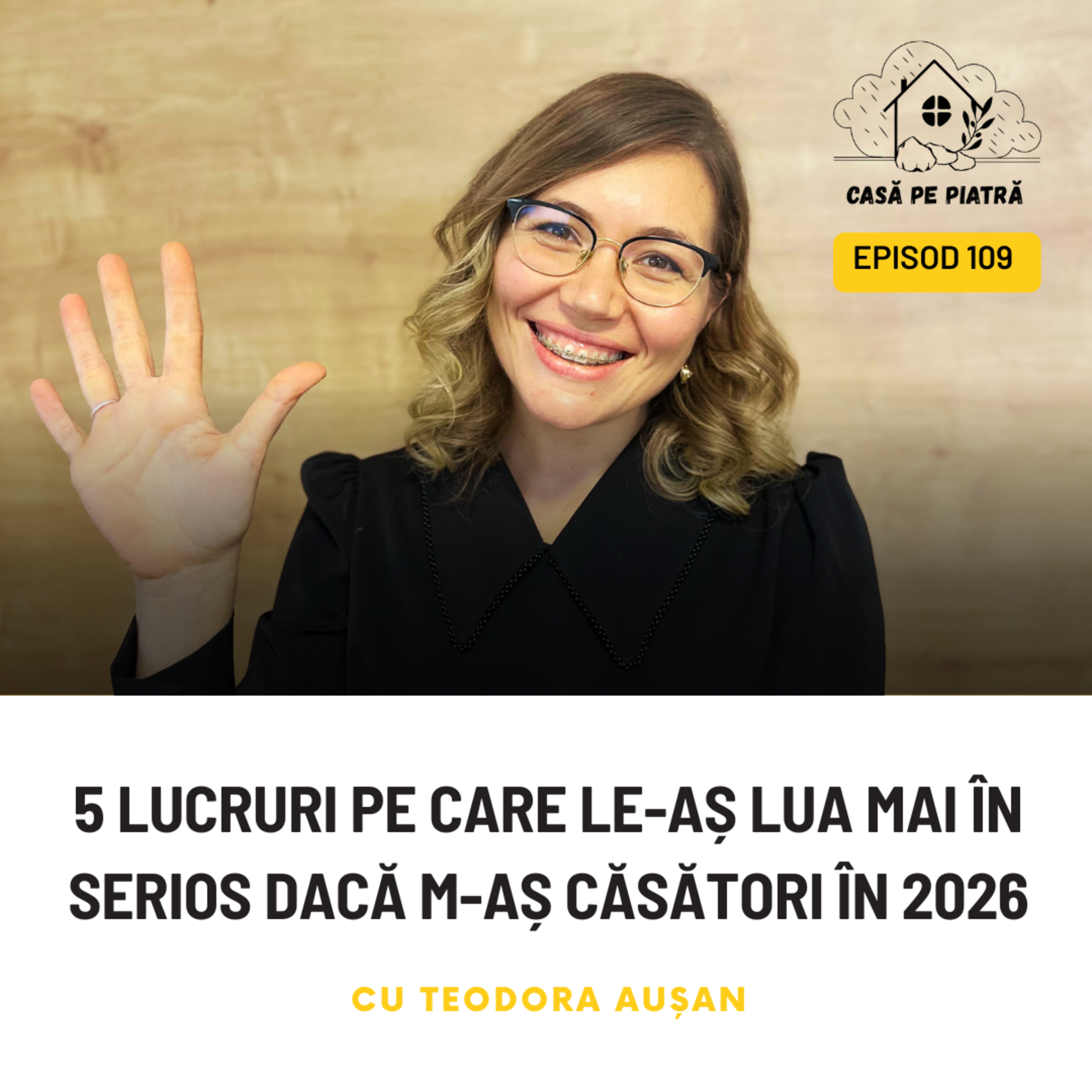 109: 5 lucruri pe care le-aș lua mai în serios dacă m-aș căsători în 2026! cu Teodora Aușan