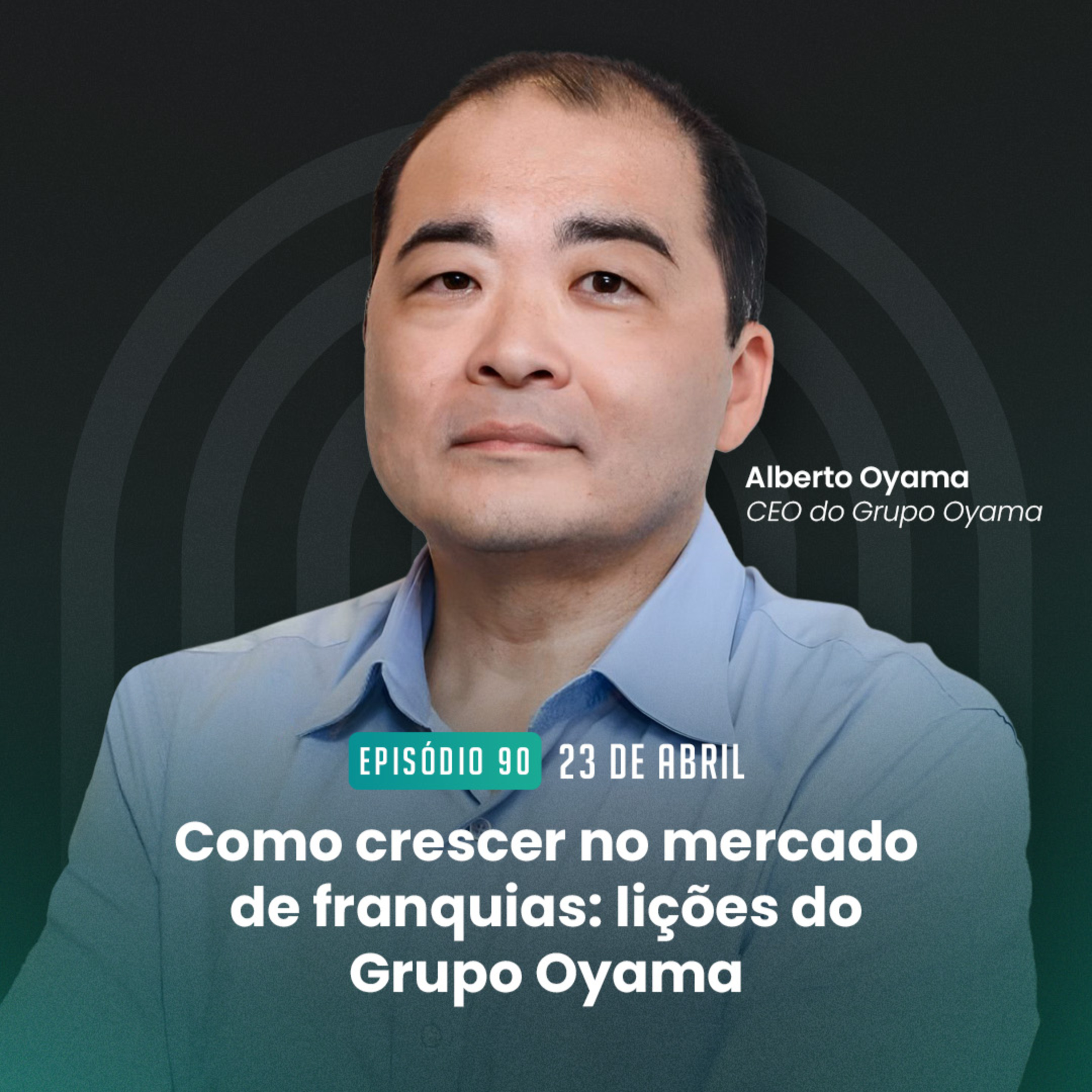 #90 Como crescer no mercado de franquias: Lições do Grupo Oyama