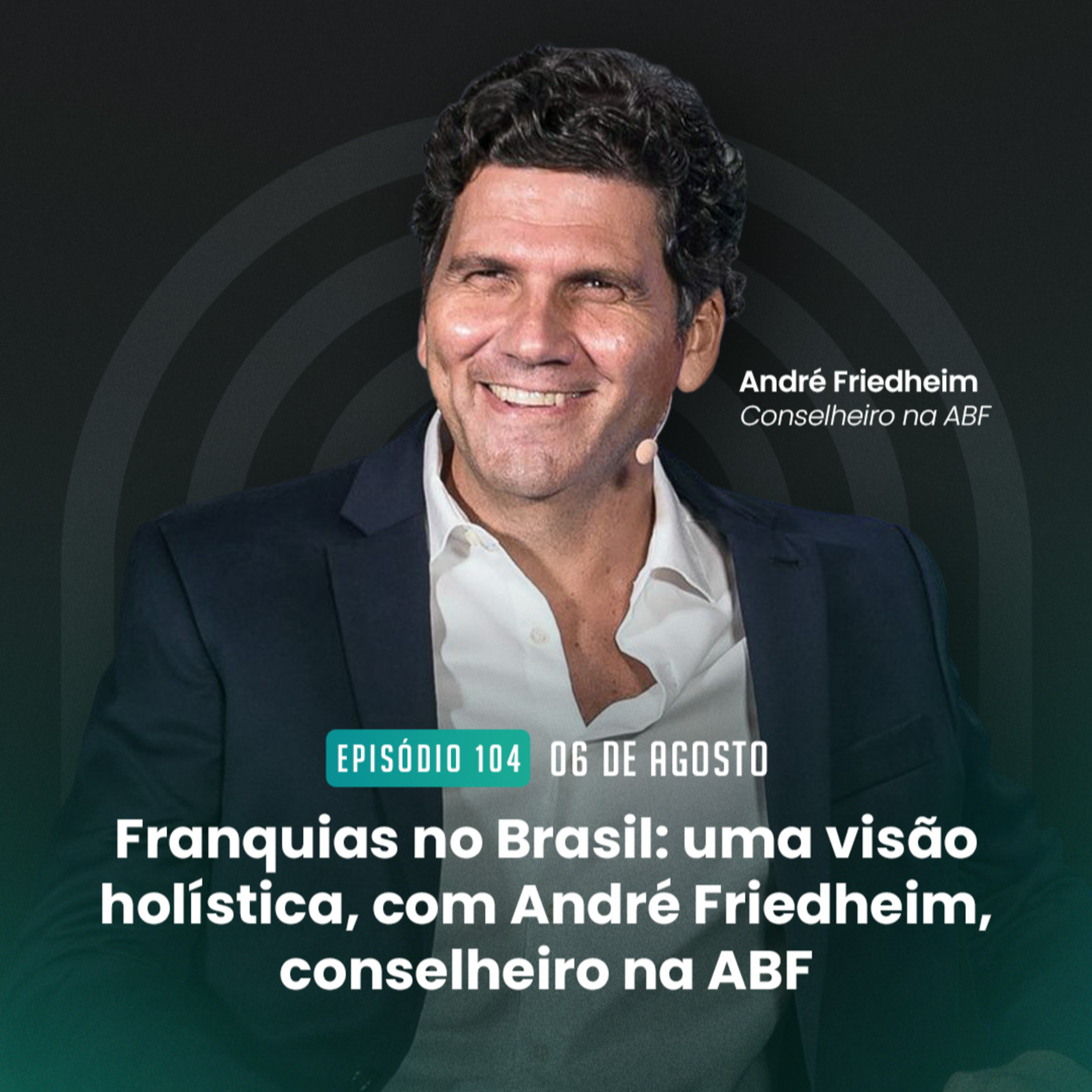 #104 Franquias no Brasil: uma visão holística, com André Friedheim, conselheiro da ABF
