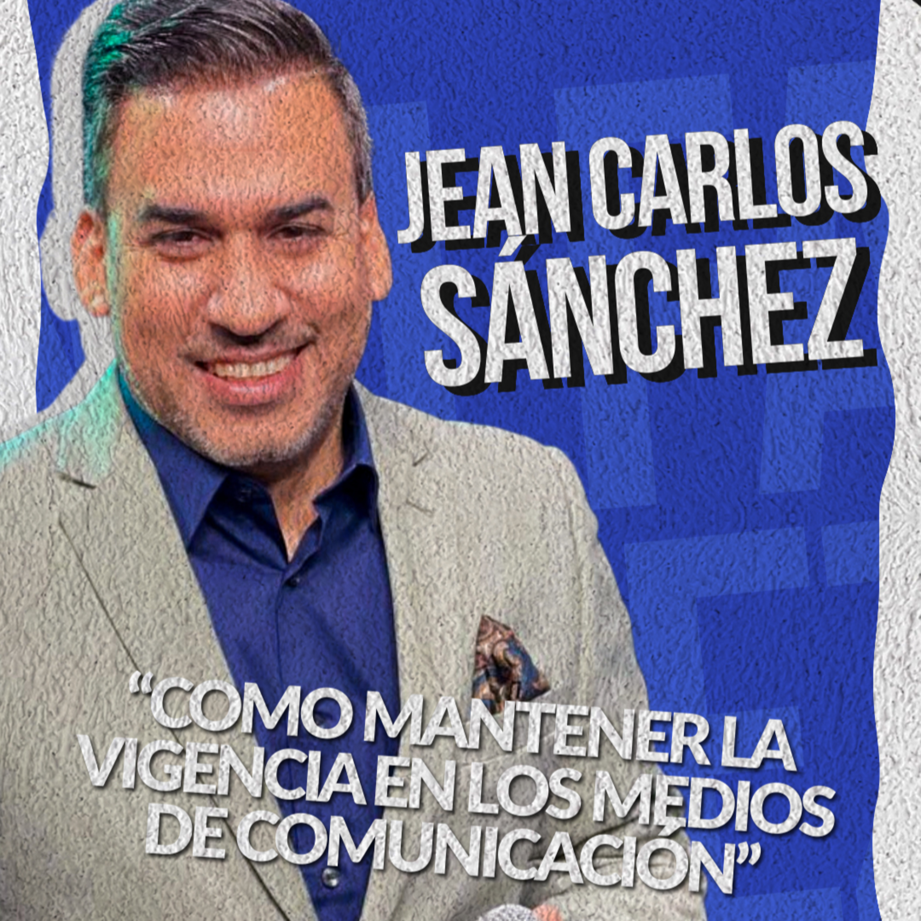 Jean Carlos Sánchez | #podcast – Como mantener la vigencia en los medios de comunicación