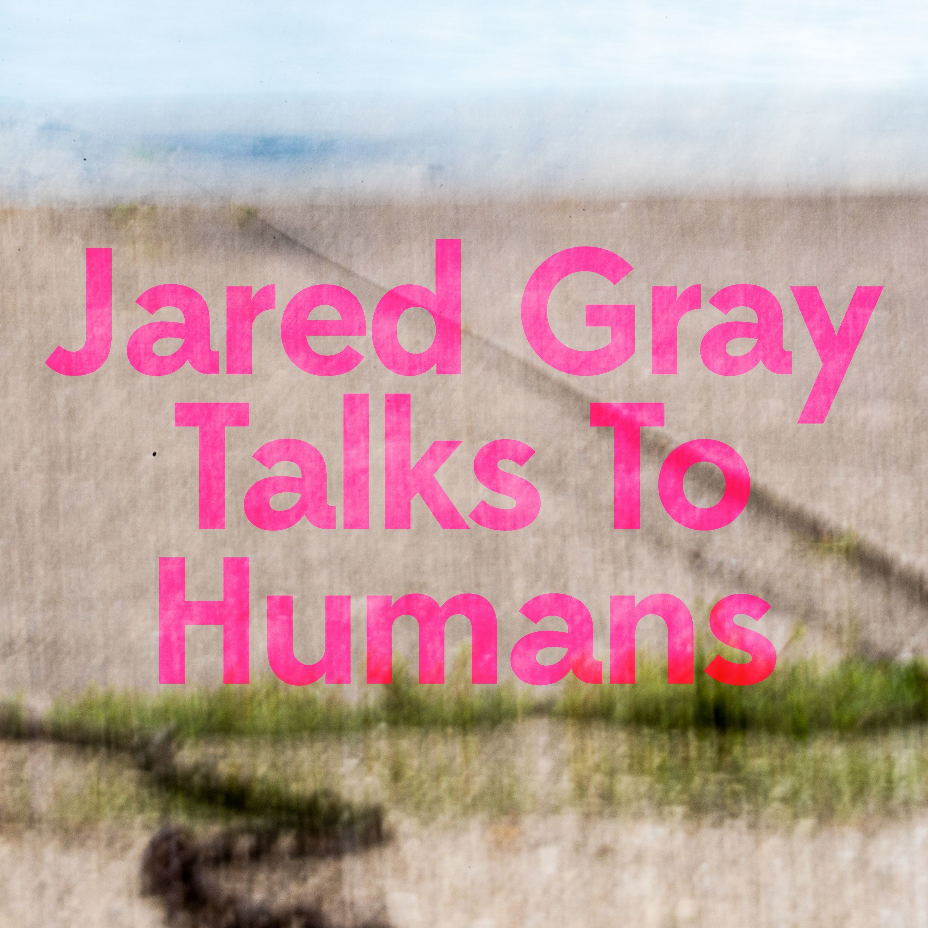 Jared Gray Talks to Humans