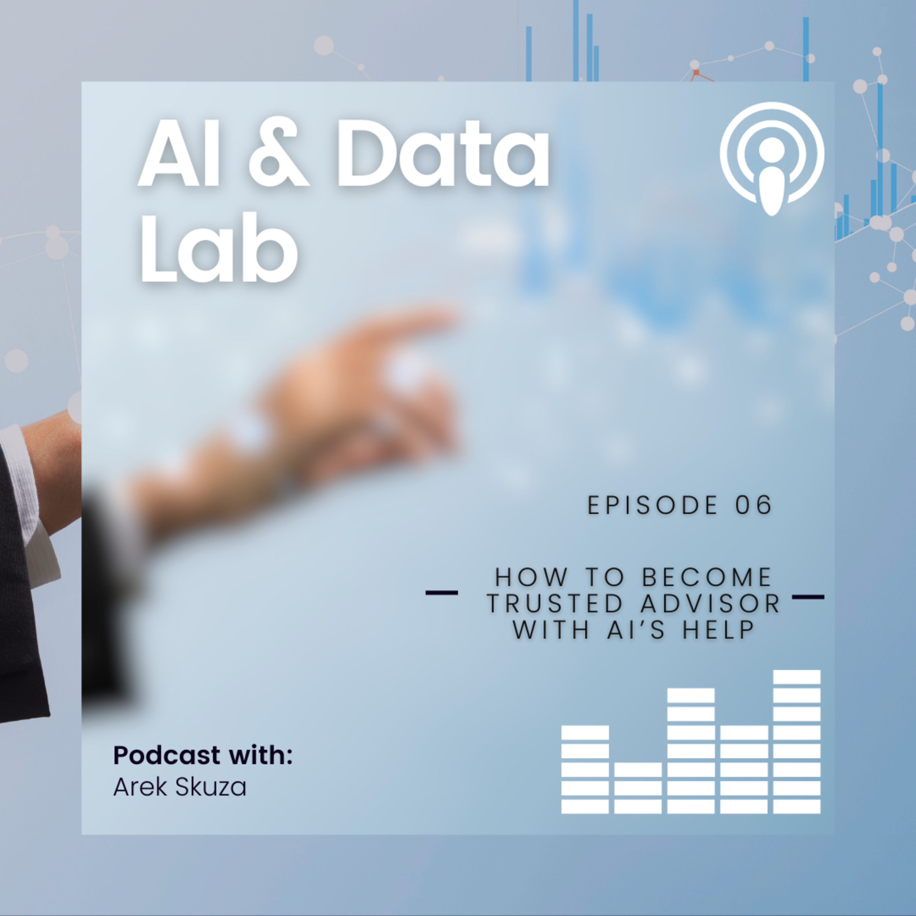 AI & Data Lab #06 -- How to become trusted advisor with Ai’s help