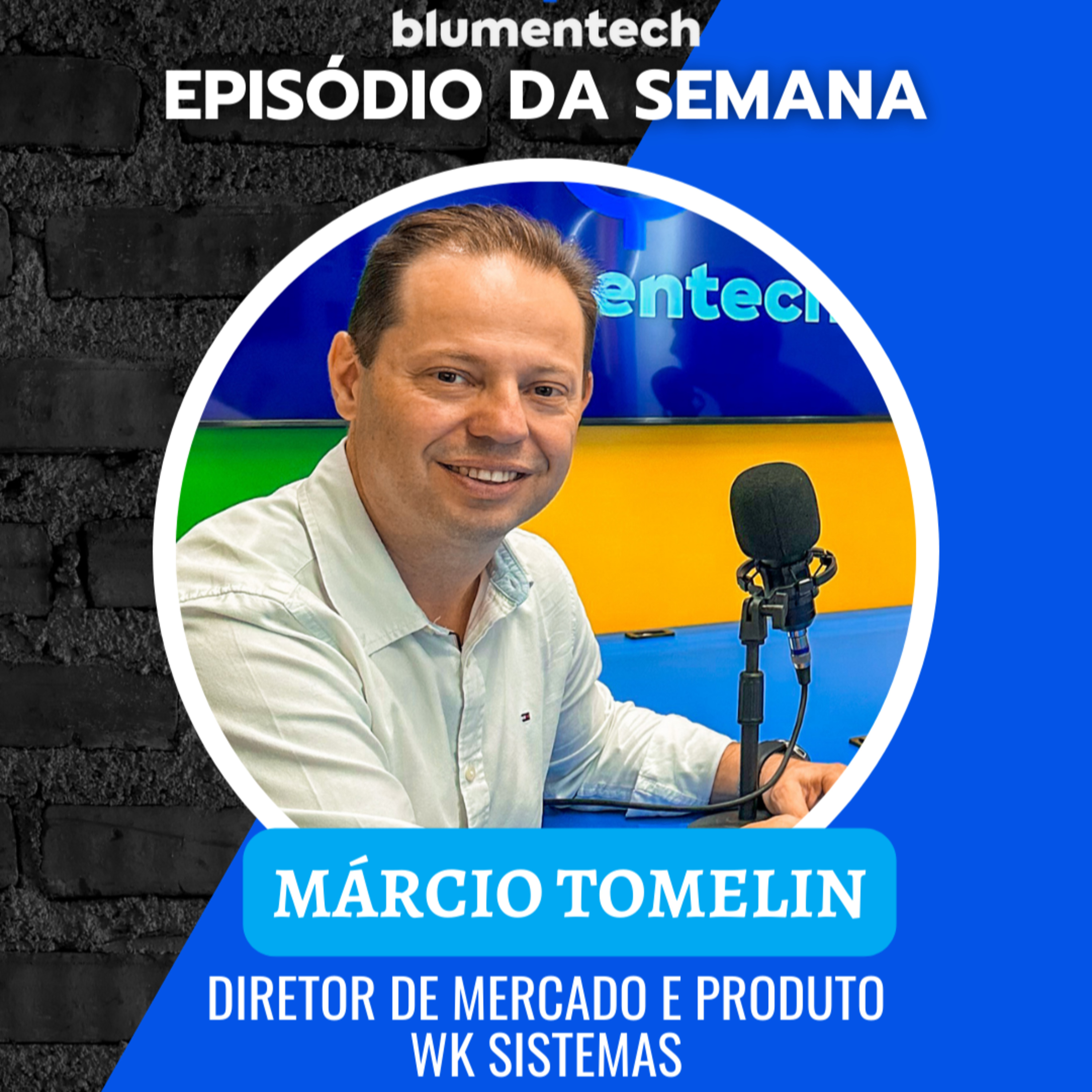 BLUMENTECH #07 - MARCIO TOMELIN - DIRETOR DE MERCADO E PRODUTO - WK SISTEMAS