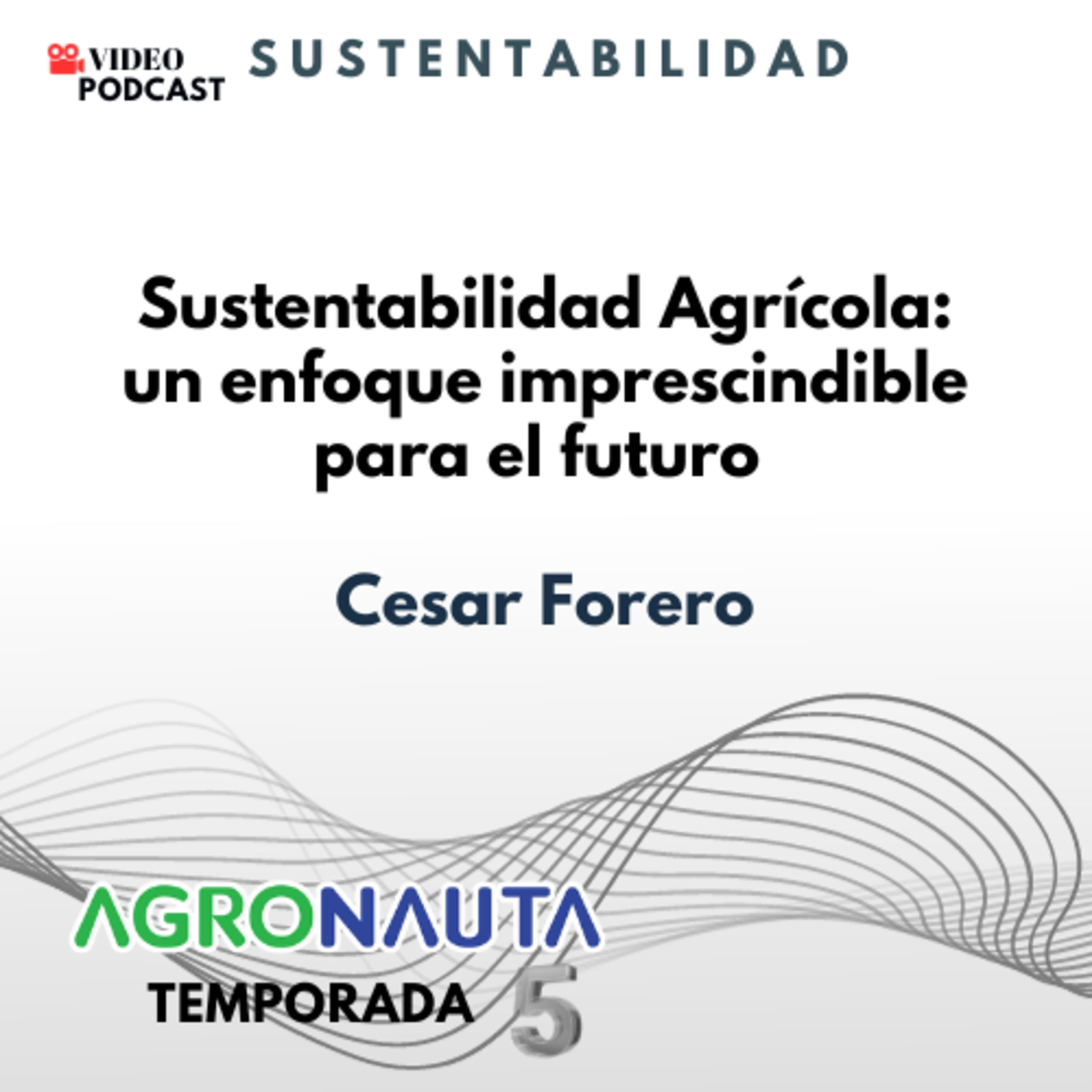 E39T5: Sustentabilidad Agrícola: un enfoque imprescindible para el futuro - Cesar Augusto Forero  episode artwork