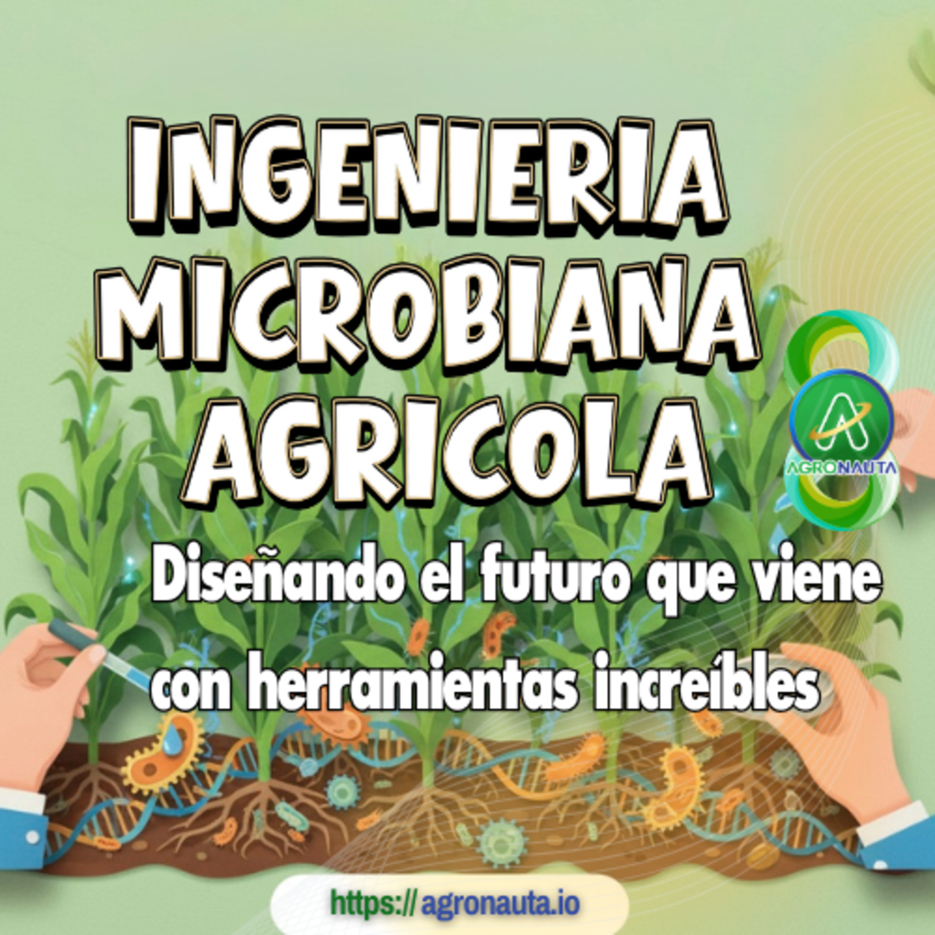 Ingeniería microbiana agrícola: diseñando el futuro que viene con herramientas increíbles 