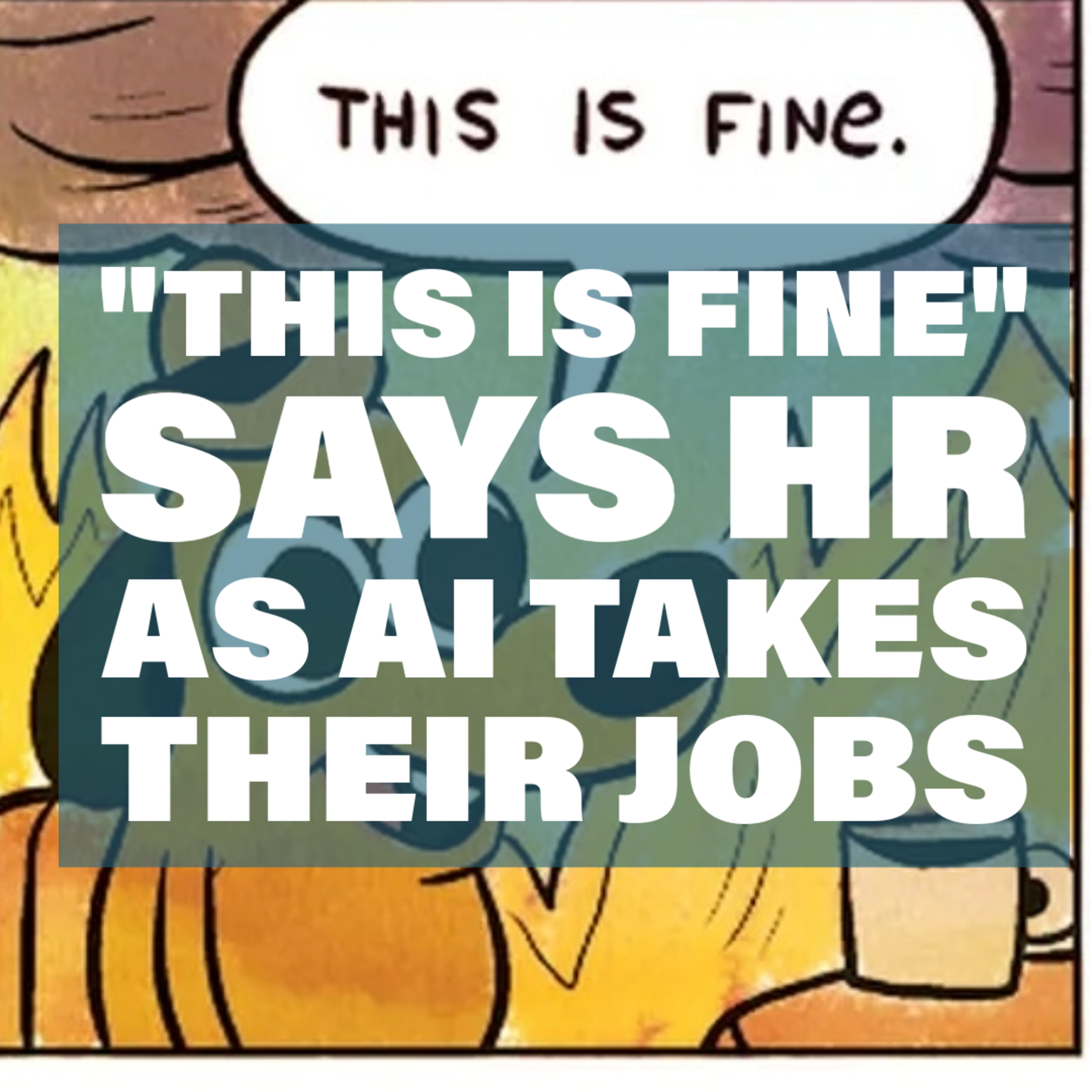 "This is Fine" says HR as AI takes their jobs. episode artwork