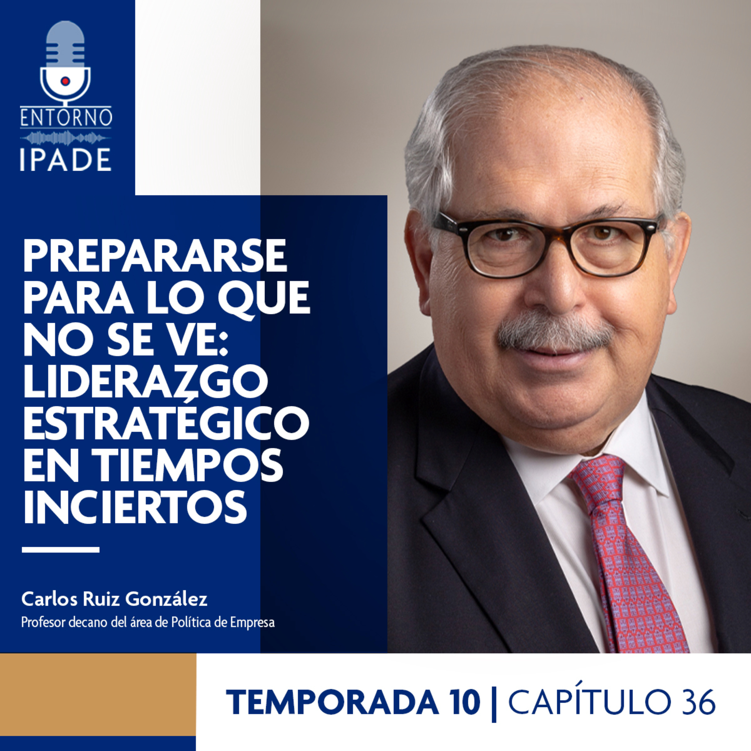 Temporada 10 | Prepararse para lo que no se ve: liderazgo estratégico en tiempos inciertos