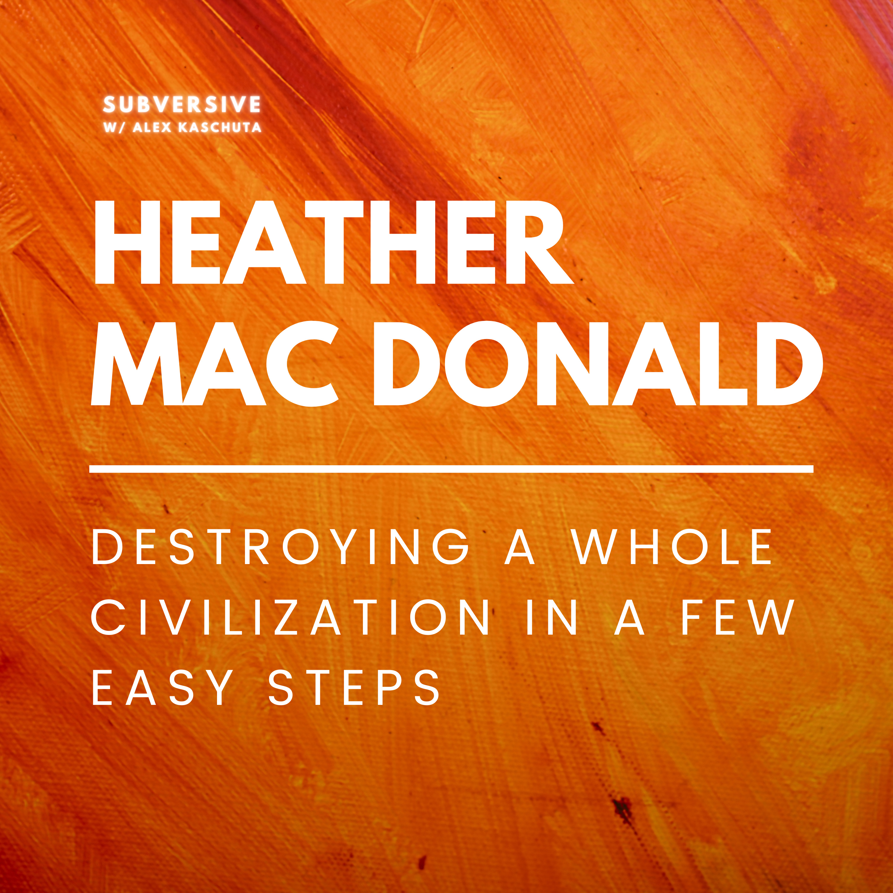Heather Mac Donald - Destroying a Whole Civilization in a Few Easy Steps episode artwork