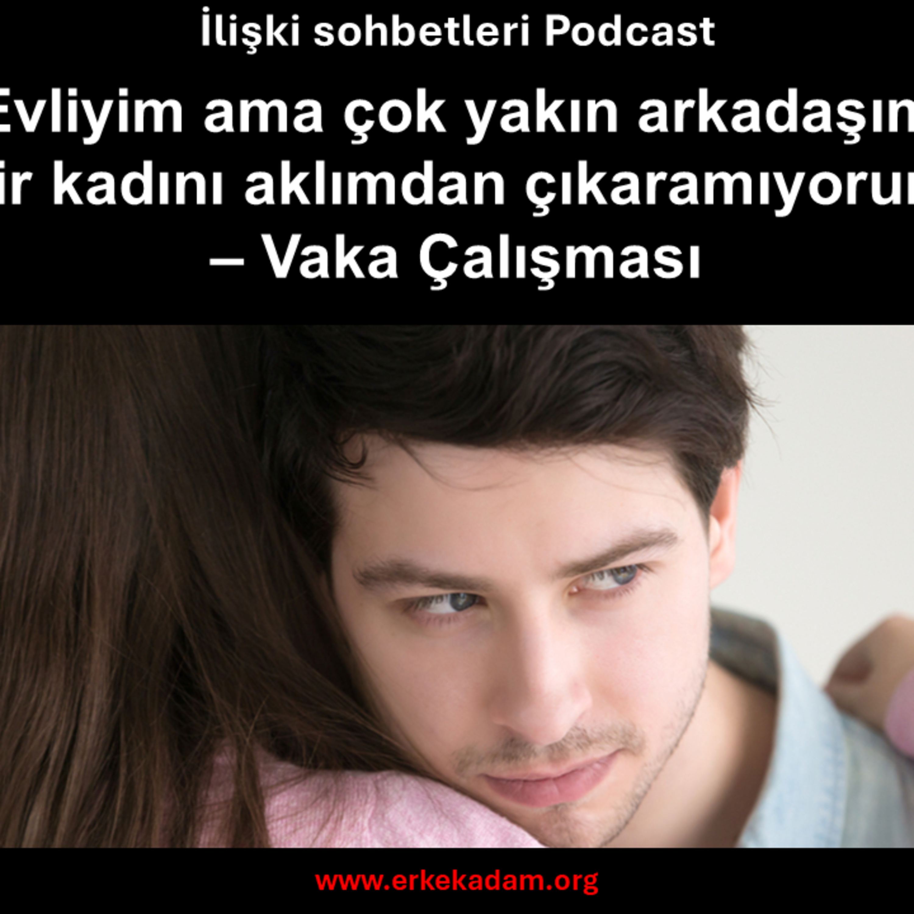 Evliyim ama çok yakın arkadaşım bir kadını aklımdan çıkaramıyorum – Vaka Çalışması episode artwork