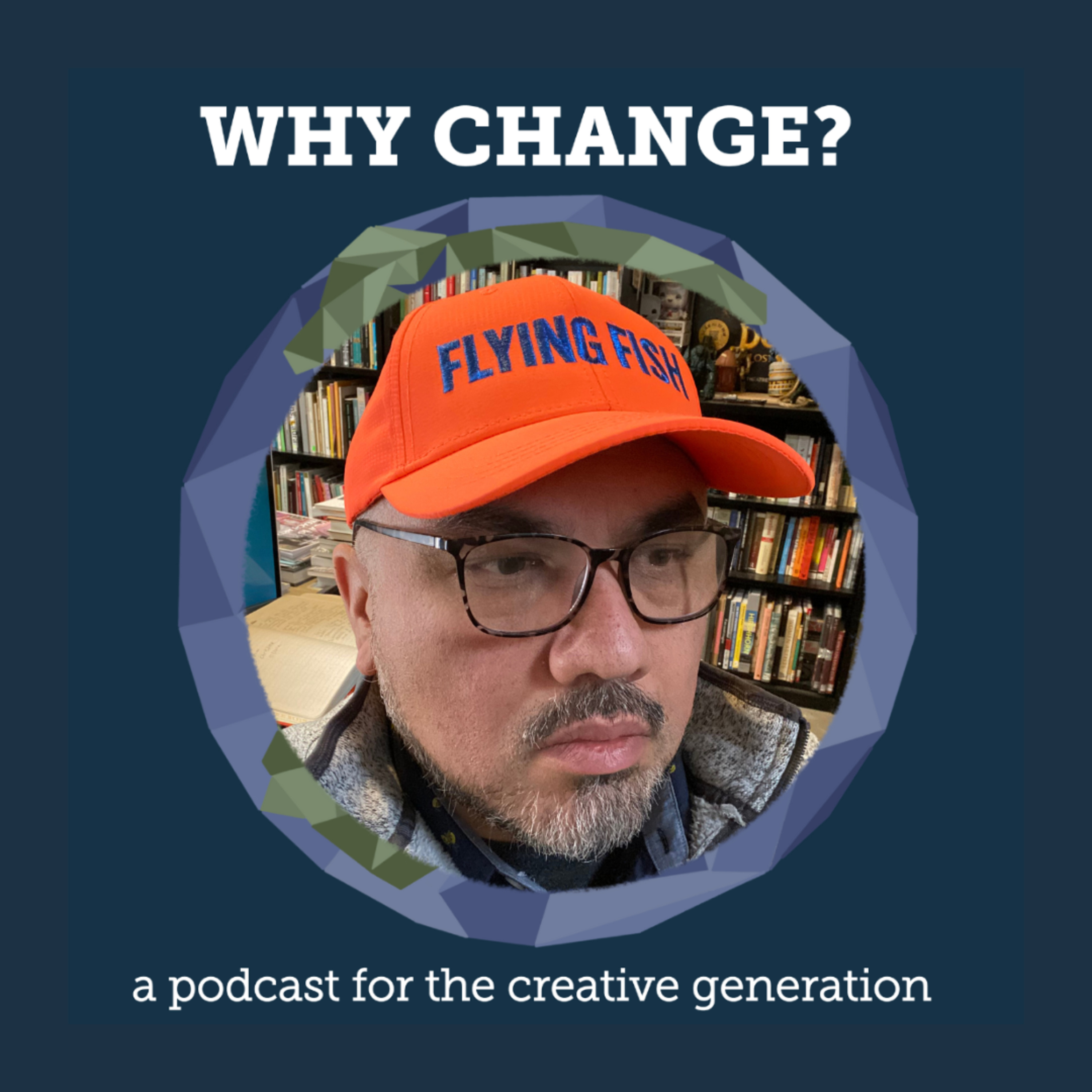 Why Change? A Podcast for the Creative Generation