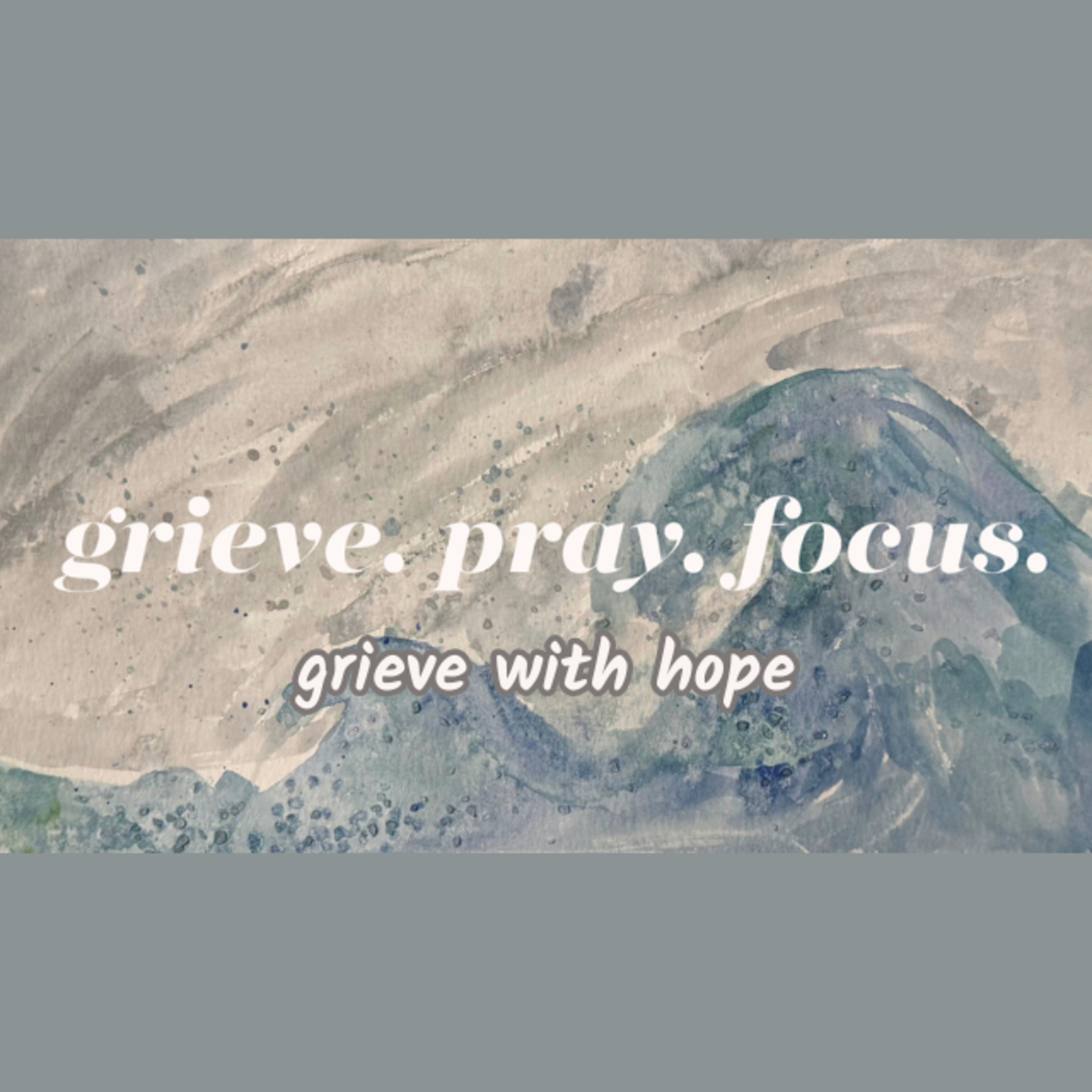 Grieve. Pray. Focus. Ep.1 - Grieve with Hope episode artwork