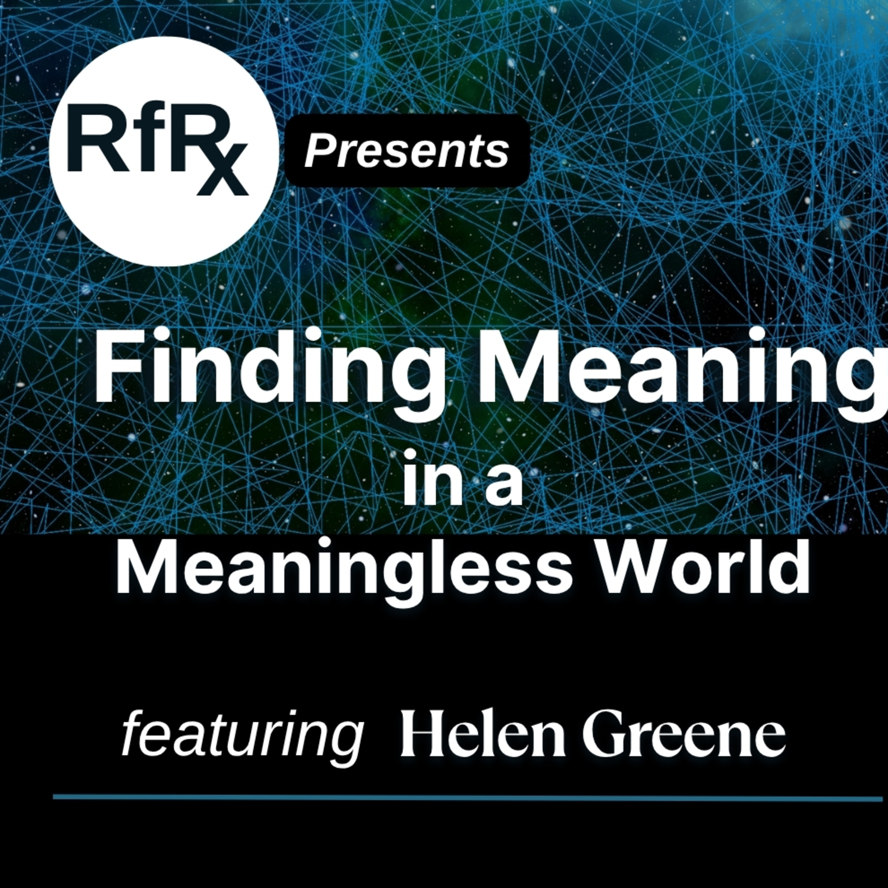 RfRx - How to Find Meaning in a Meaningless World, featuring Helen Greene