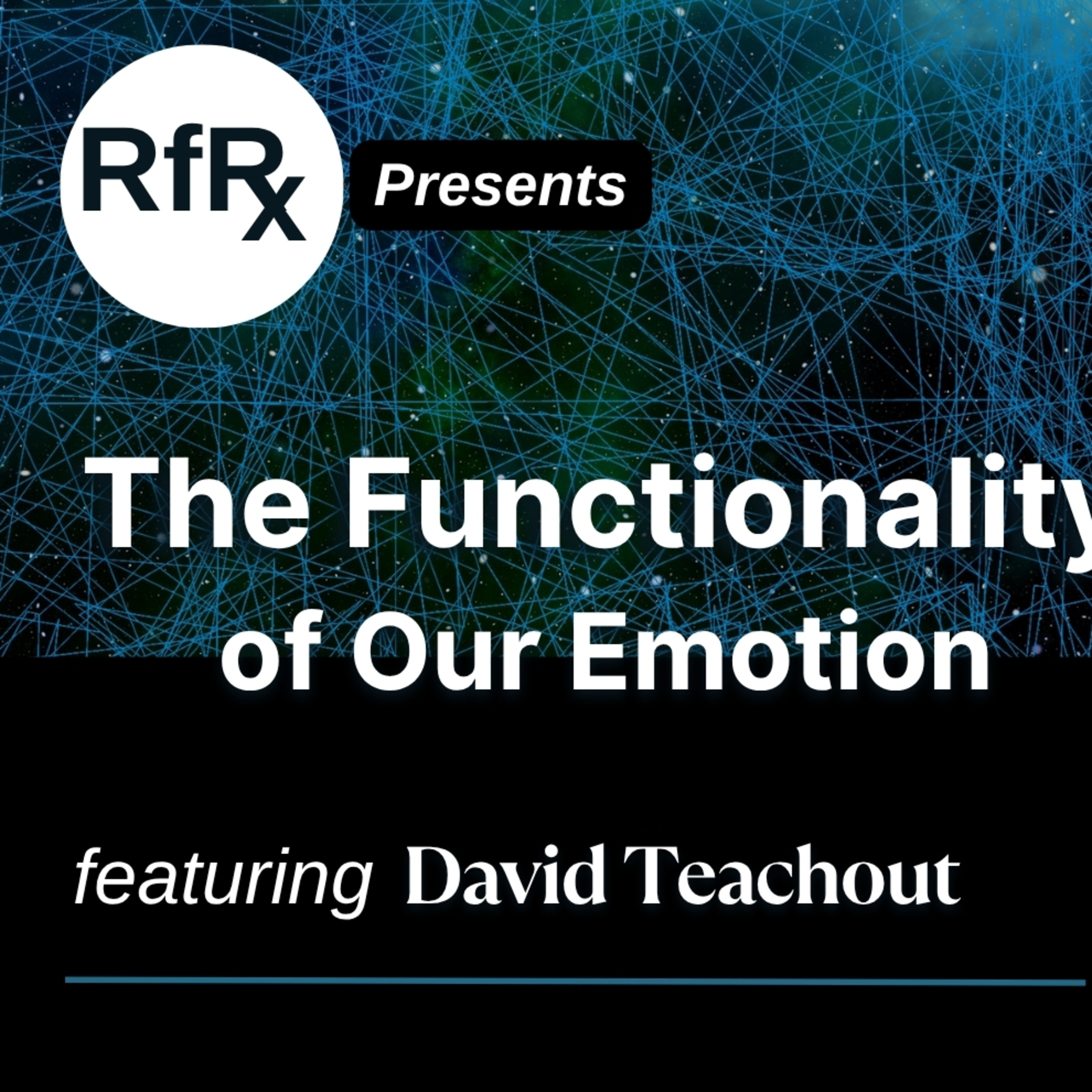 RfRx - The Functionality of Our Emotions: Tools for Seeing What Matters, featuring David Teachout