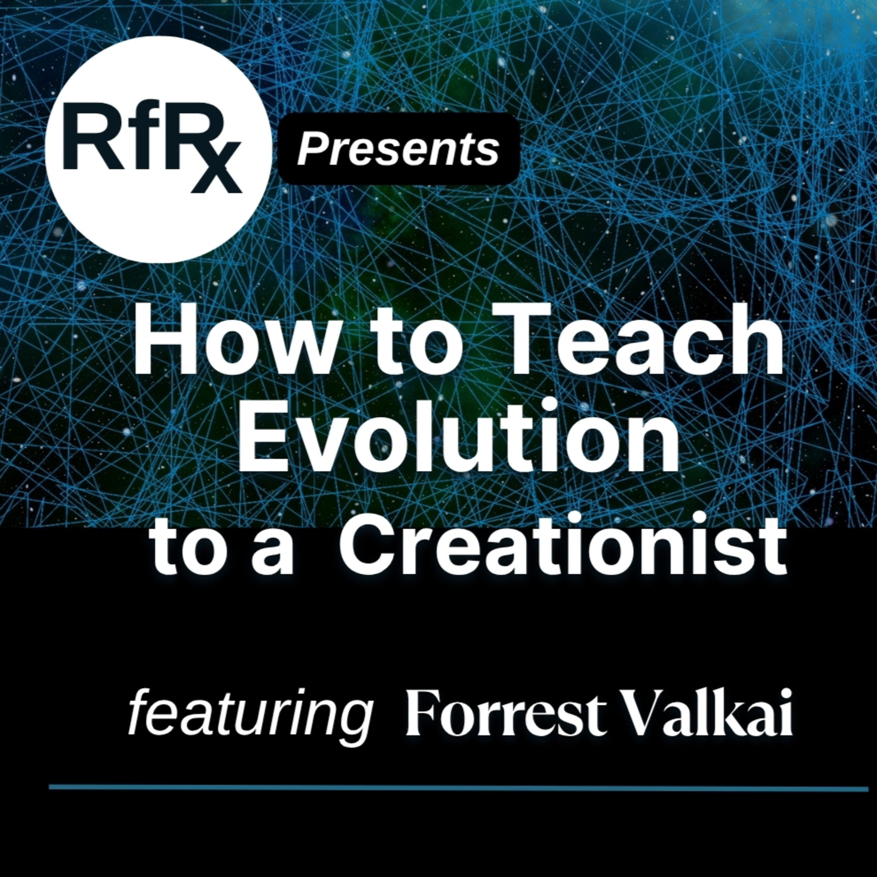 RfRx - How to Teach Evolution to a Creationist, featuring Forrest Valkai