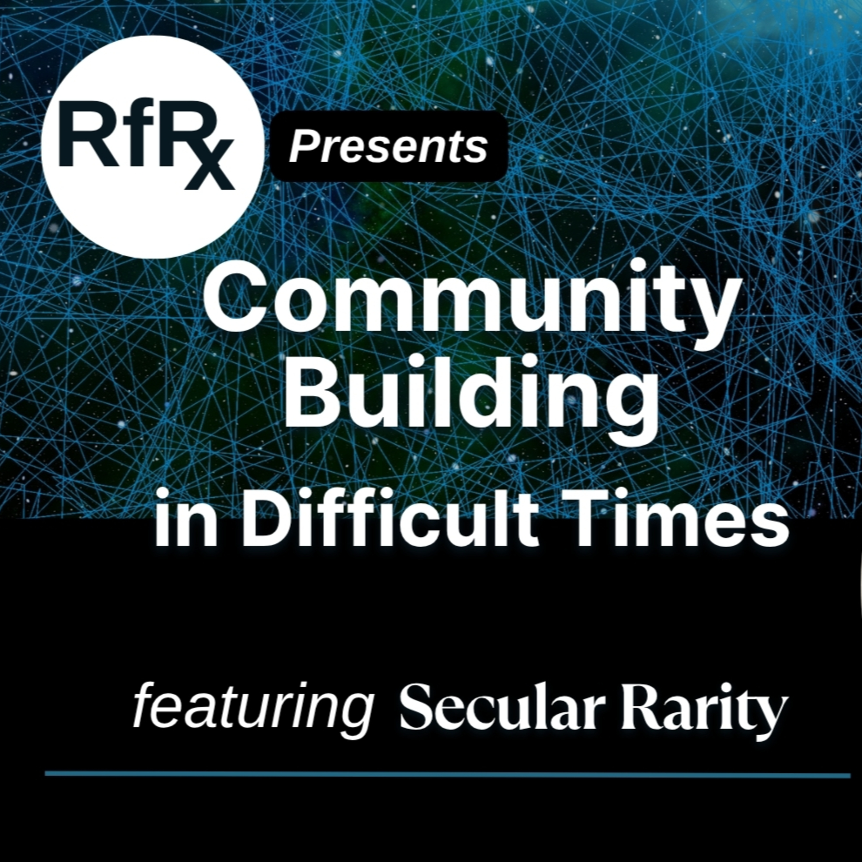 RfRx-Community Building in Difficult Times, featuring Secular Rarity