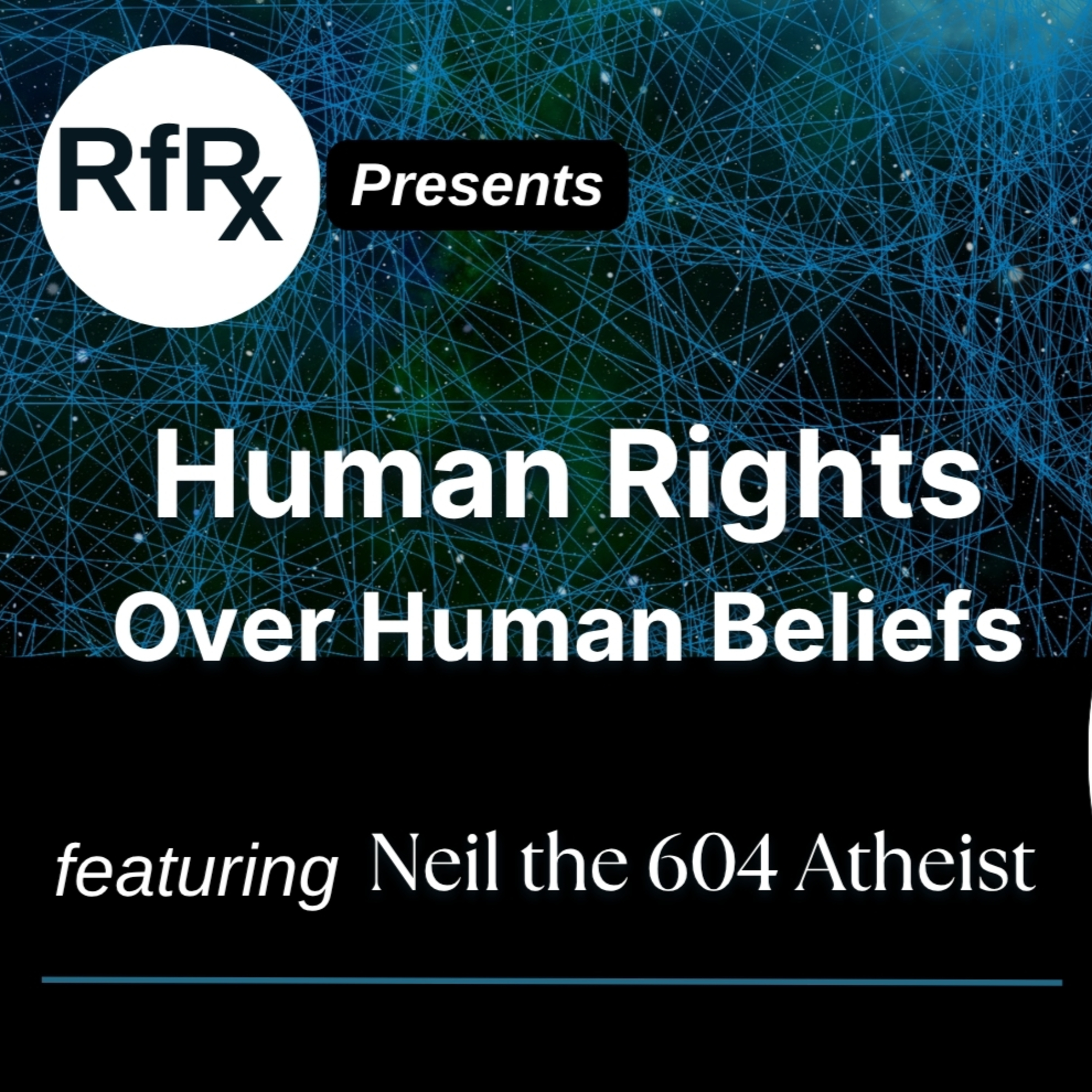 RfRx - Human Rights Over Human Beliefs, featuring Neil the 604 Atheist