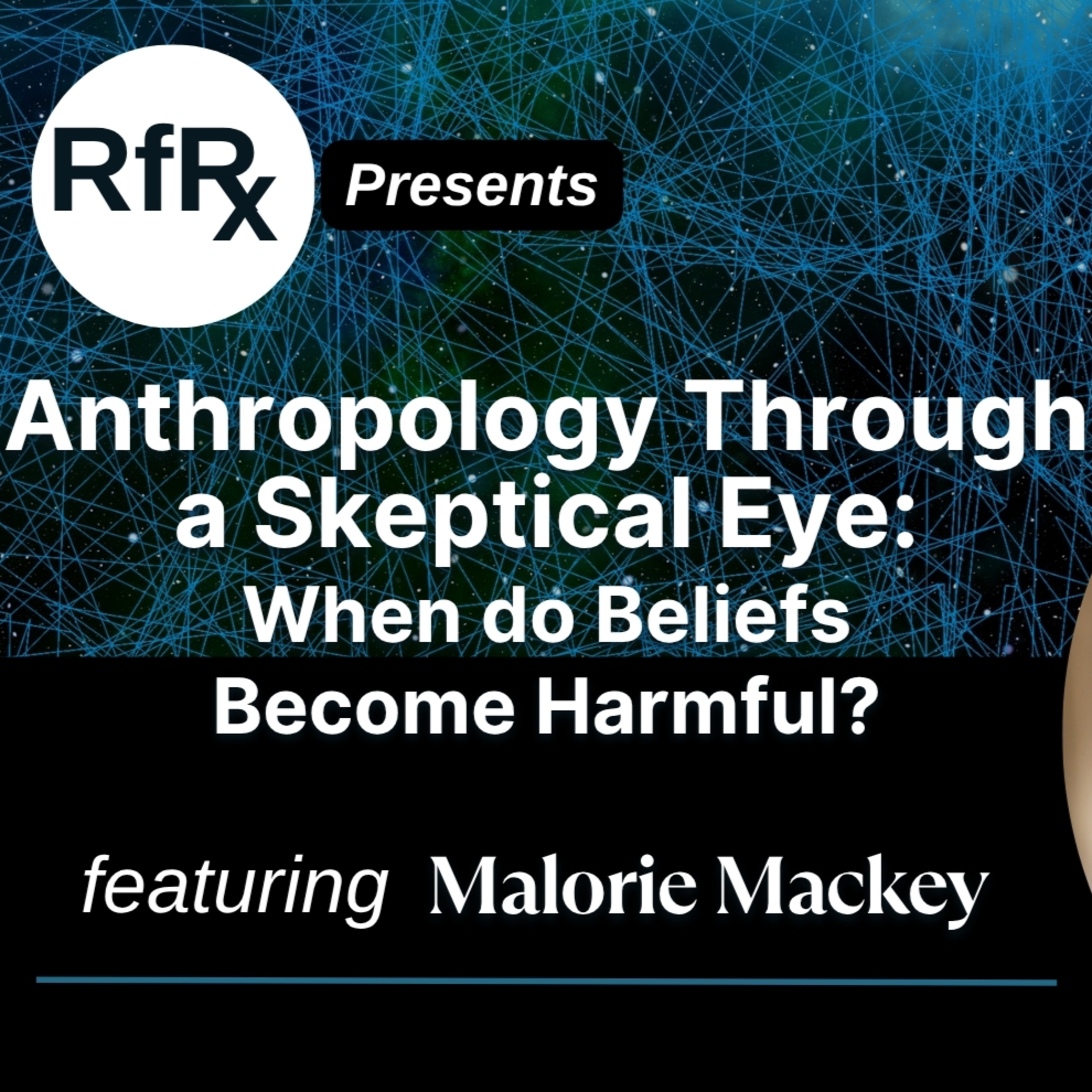 RfRx - Anthropology Through a Skeptical Eye: When do Beliefs Become Harmful? Featuring Malorie Mackey