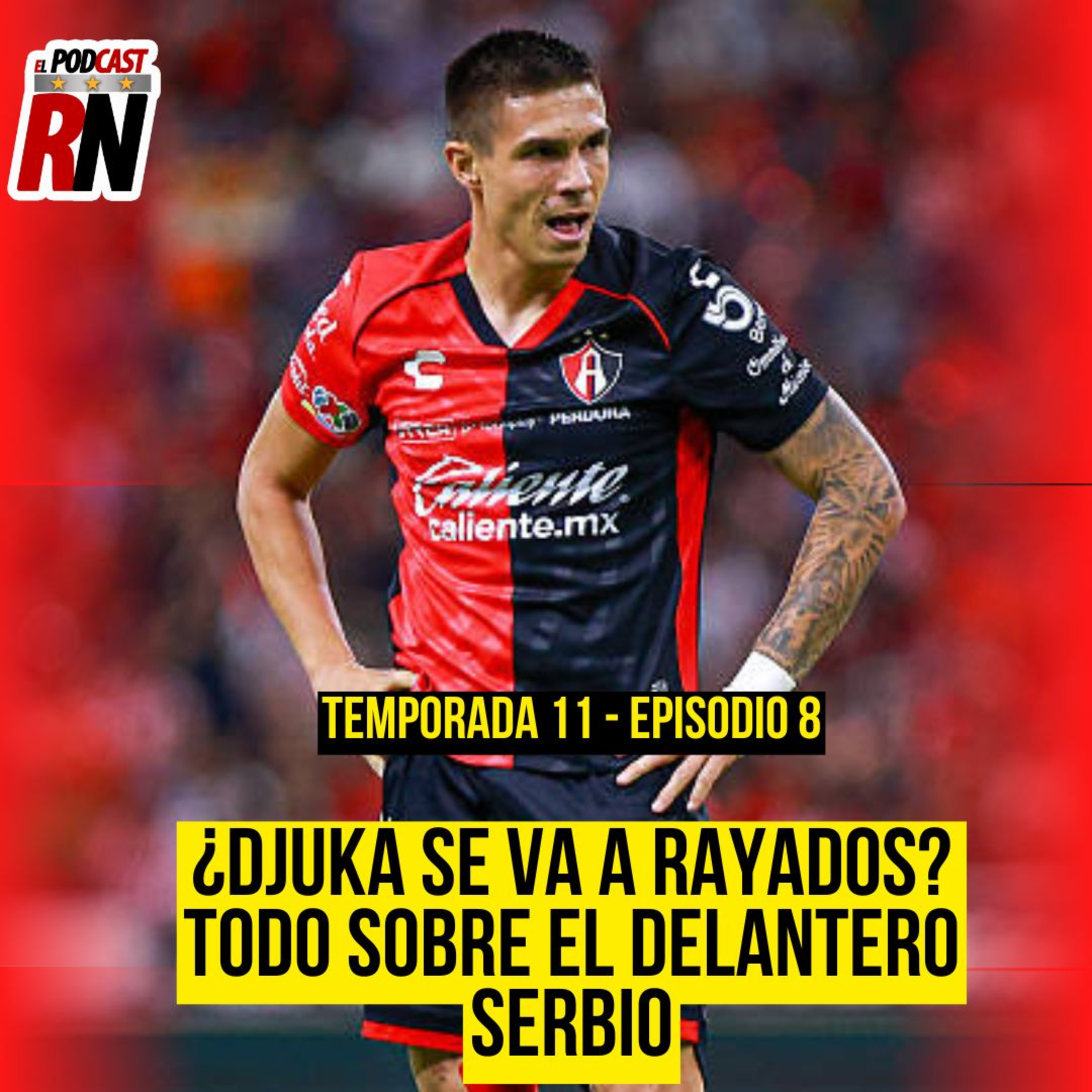 ATLAS TENDRÁ LA BAJA DE DJUKA? ESTO SABEMOS DEL RUMOR SOBRE RAYADOS | EL PODCAST DEL ROJINEGRO