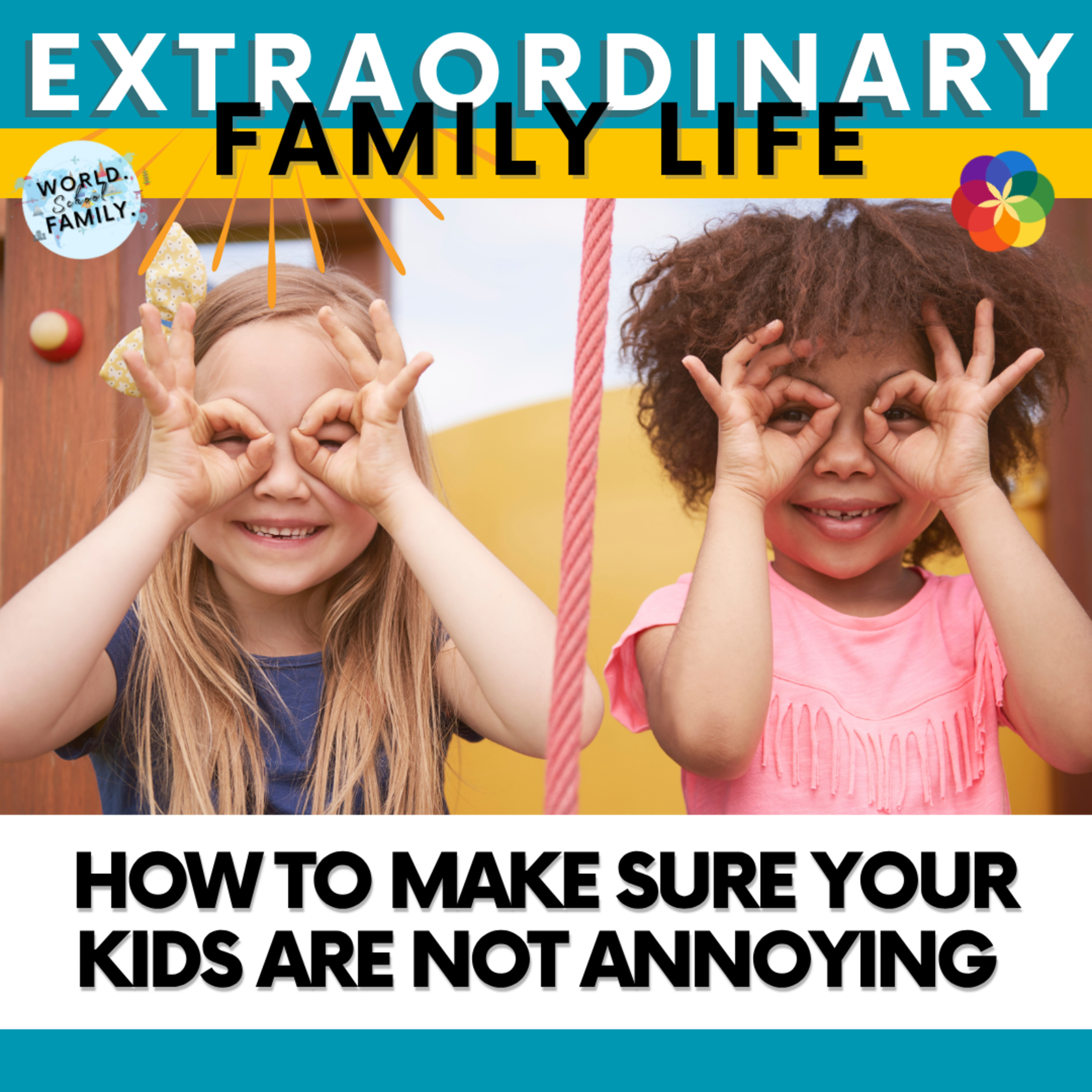 #207 How to Make Sure Your Kids Are NOT ANNOYING (Because It's Crucial to THEIR Adult Happiness)