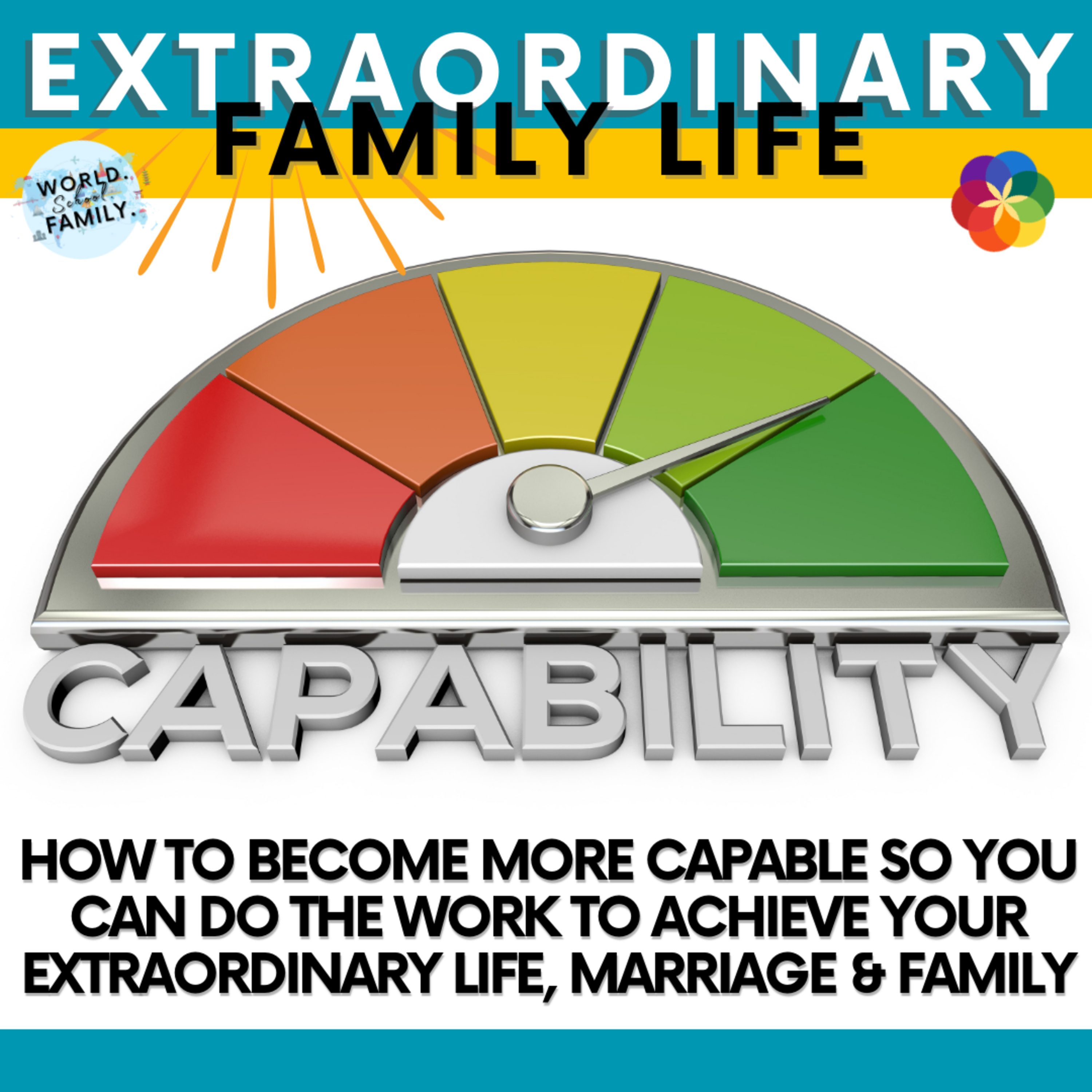 #256 How to Become More CAPABLE So You Can Do The Work to Achieve Your Extraordinary Life, Marriage & Family